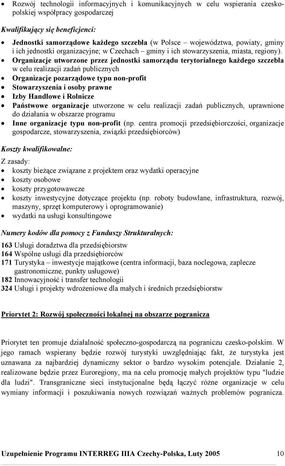 Organizacje utworzone przez jednostki samorządu terytorialnego każdego szczebla w celu realizacji zadań publicznych Organizacje pozarządowe typu non-profit Stowarzyszenia i osoby prawne Izby Handlowe