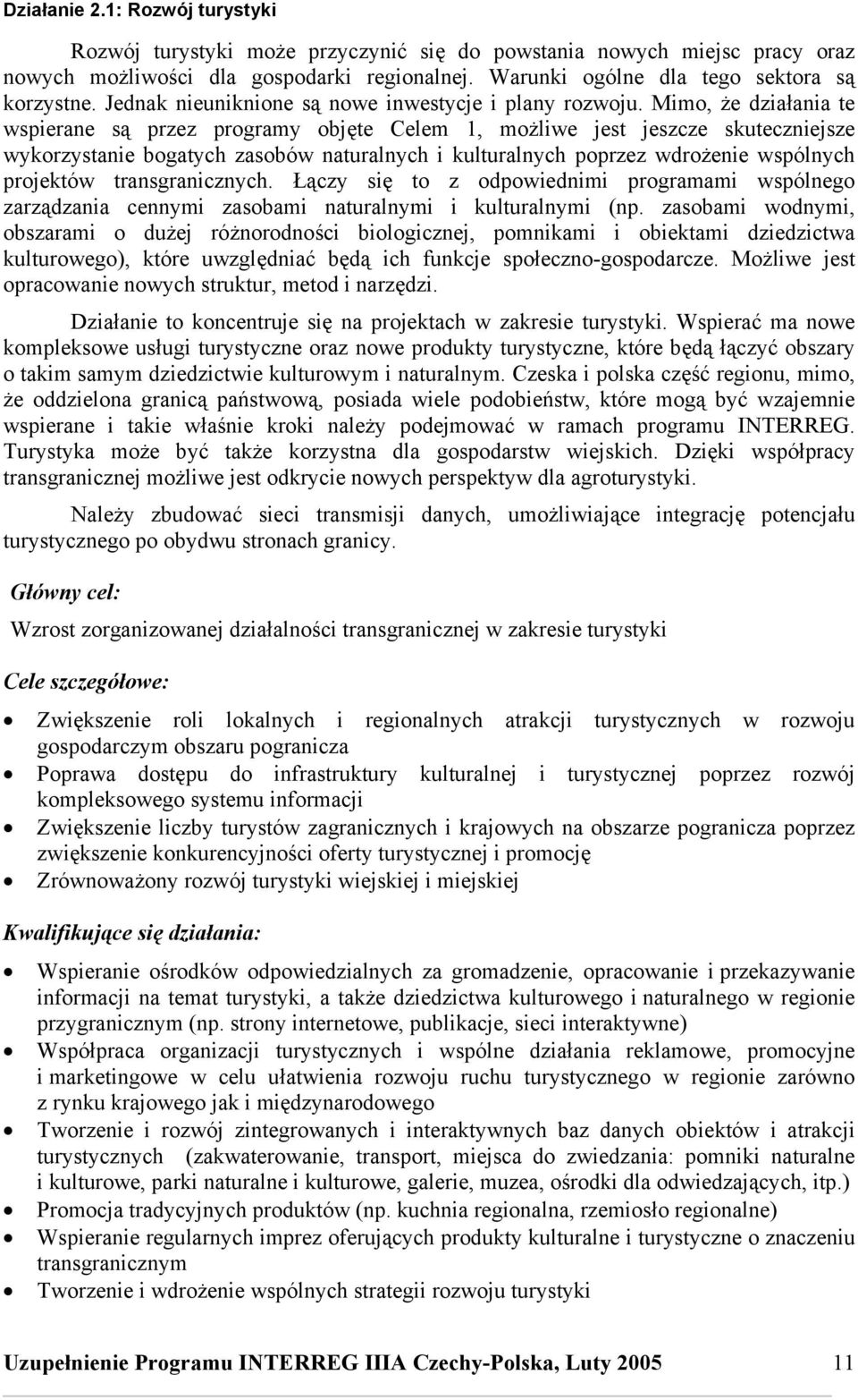 Mimo, że działania te wspierane są przez programy objęte Celem 1, możliwe jest jeszcze skuteczniejsze wykorzystanie bogatych zasobów naturalnych i kulturalnych poprzez wdrożenie wspólnych projektów
