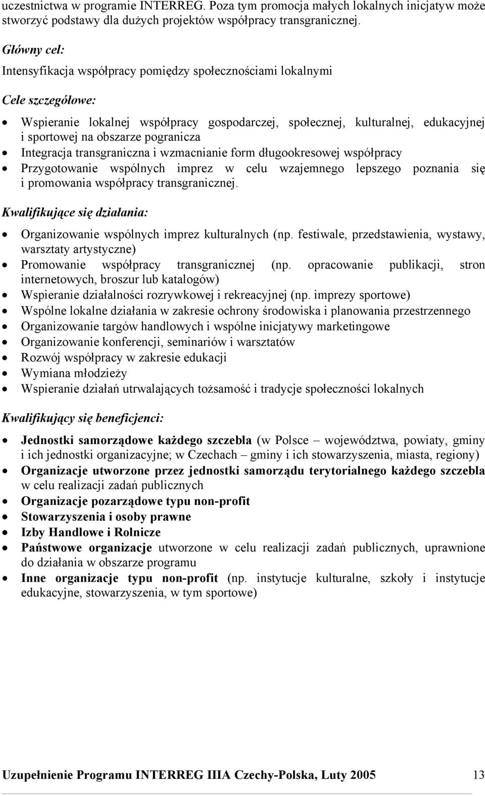 pogranicza Integracja transgraniczna i wzmacnianie form długookresowej współpracy Przygotowanie wspólnych imprez w celu wzajemnego lepszego poznania się i promowania współpracy transgranicznej.