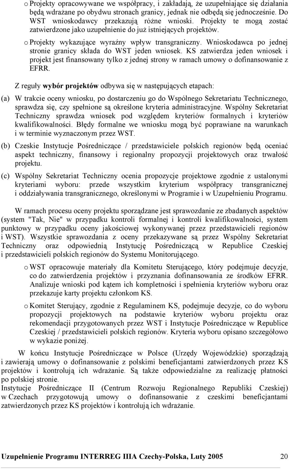Wnioskodawca po jednej stronie granicy składa do WST jeden wniosek. KS zatwierdza jeden wniosek i projekt jest finansowany tylko z jednej strony w ramach umowy o dofinansowanie z EFRR.