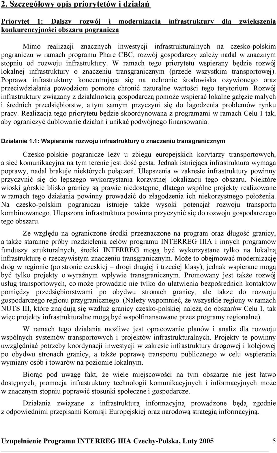 W ramach tego priorytetu wspierany będzie rozwój lokalnej infrastruktury o znaczeniu transgranicznym (przede wszystkim transportowej).