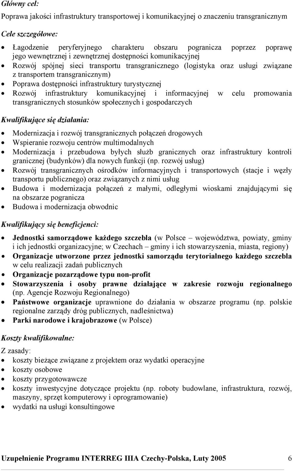 turystycznej Rozwój infrastruktury komunikacyjnej i informacyjnej w celu promowania transgranicznych stosunków społecznych i gospodarczych Kwalifikujące się działania: Modernizacja i rozwój