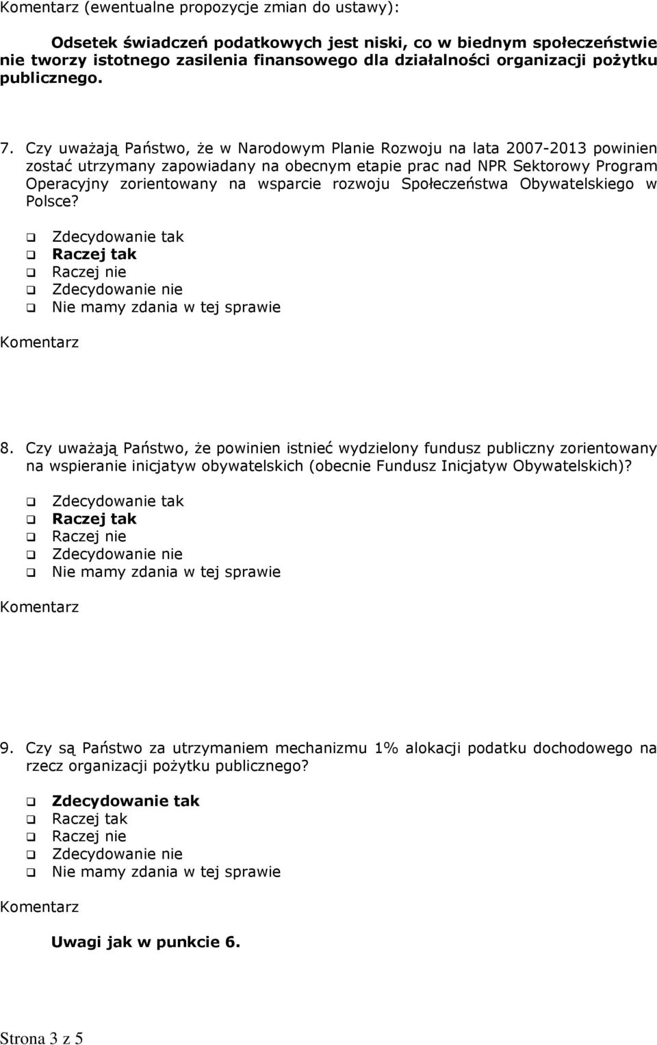 Czy uważają Państwo, że w Narodowym Planie Rozwoju na lata 2007-2013 powinien zostać utrzymany zapowiadany na obecnym etapie prac nad NPR Sektorowy Program Operacyjny zorientowany na wsparcie