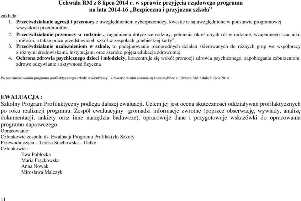 Przeciwdziałanie przemocy w rodzinie, zagadnienia dotyczące rodziny, pełnienia określonych ról w rodzinie, wzajemnego szacunku i miłości, a także praca przedstawicieli szkół w zespołach niebieskiej