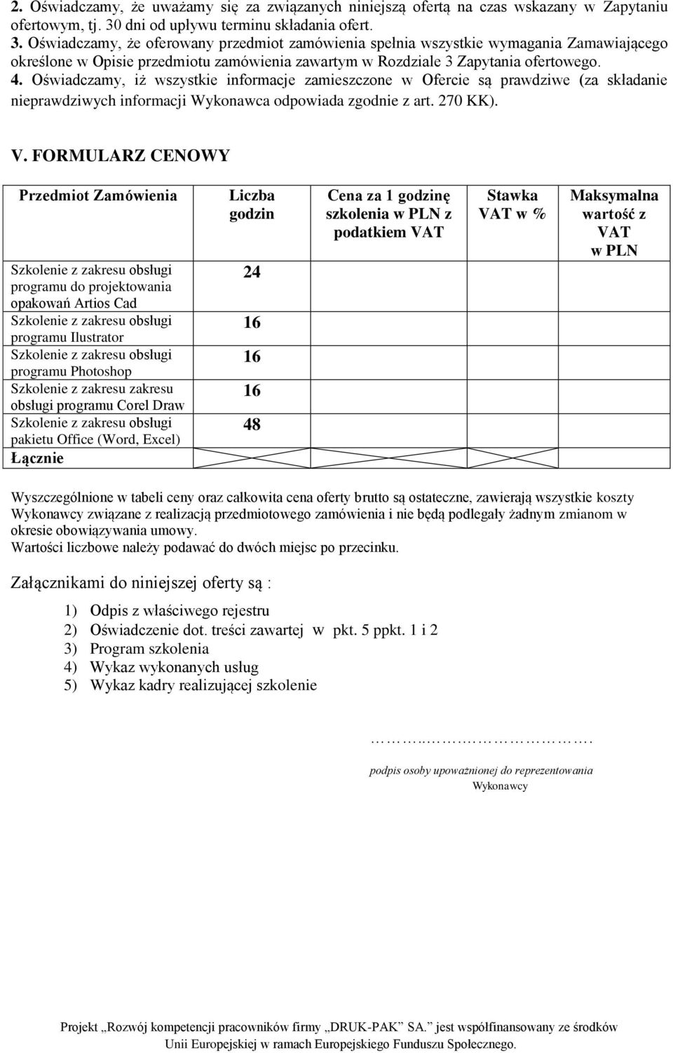 Oświadczamy, że oferowany przedmiot zamówienia spełnia wszystkie wymagania Zamawiającego określone w Opisie przedmiotu zamówienia zawartym w Rozdziale 3 Zapytania ofertowego. 4.