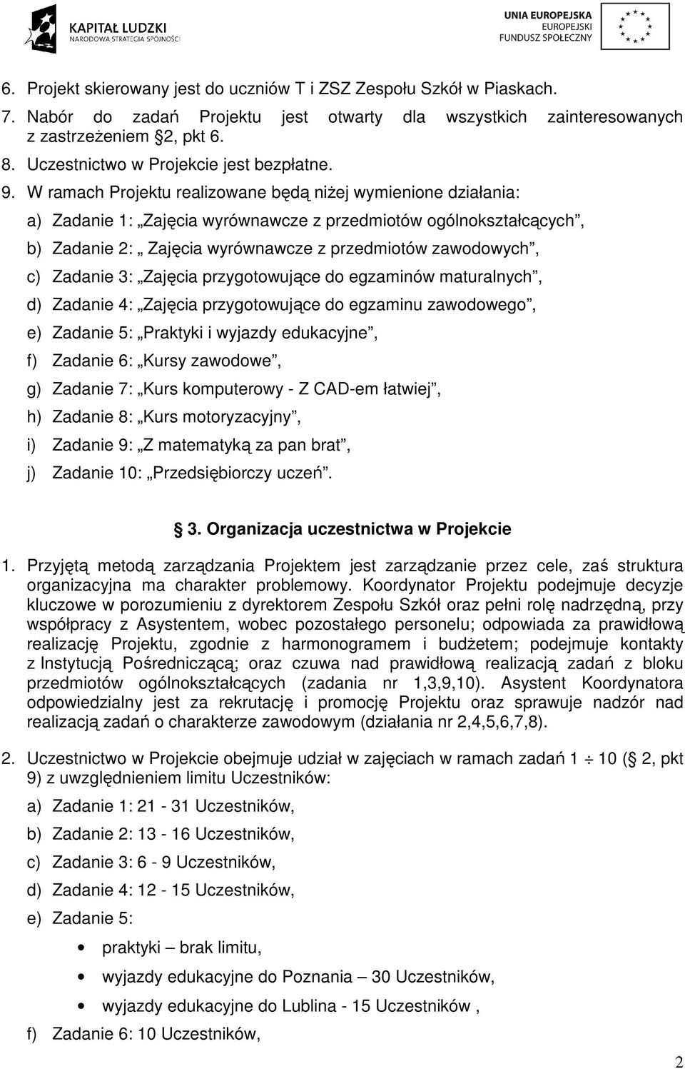 W ramach Projektu realizowane będą niŝej wymienione działania: a) Zadanie 1: Zajęcia wyrównawcze z przedmiotów ogólnokształcących, b) Zadanie 2: Zajęcia wyrównawcze z przedmiotów zawodowych, c)