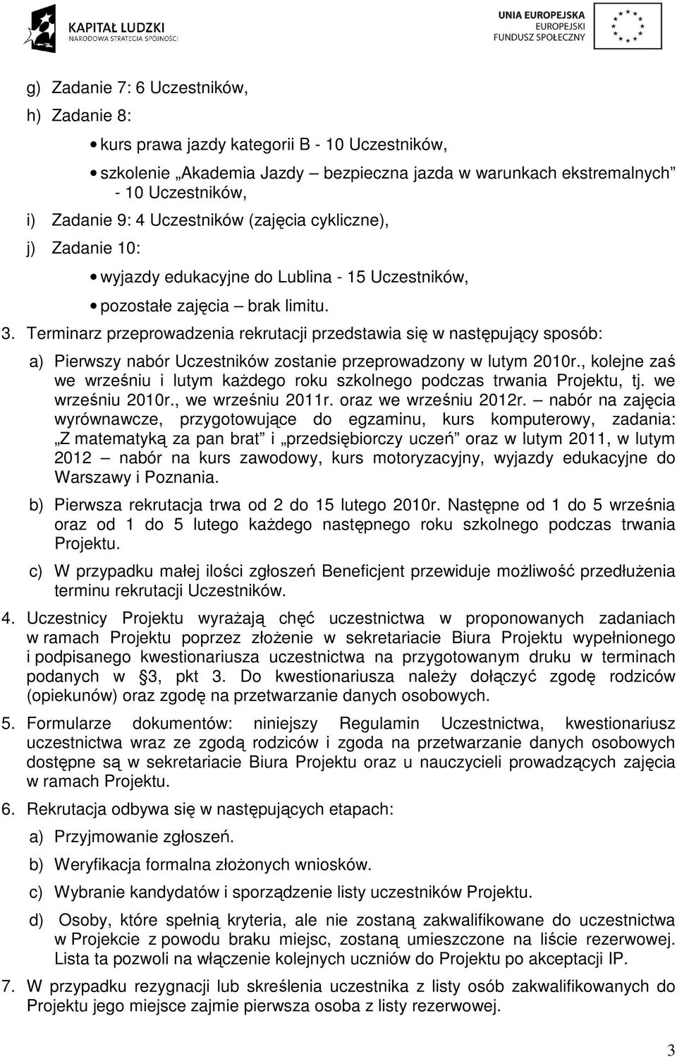 Terminarz przeprowadzenia rekrutacji przedstawia się w następujący sposób: a) Pierwszy nabór Uczestników zostanie przeprowadzony w lutym 2010r.