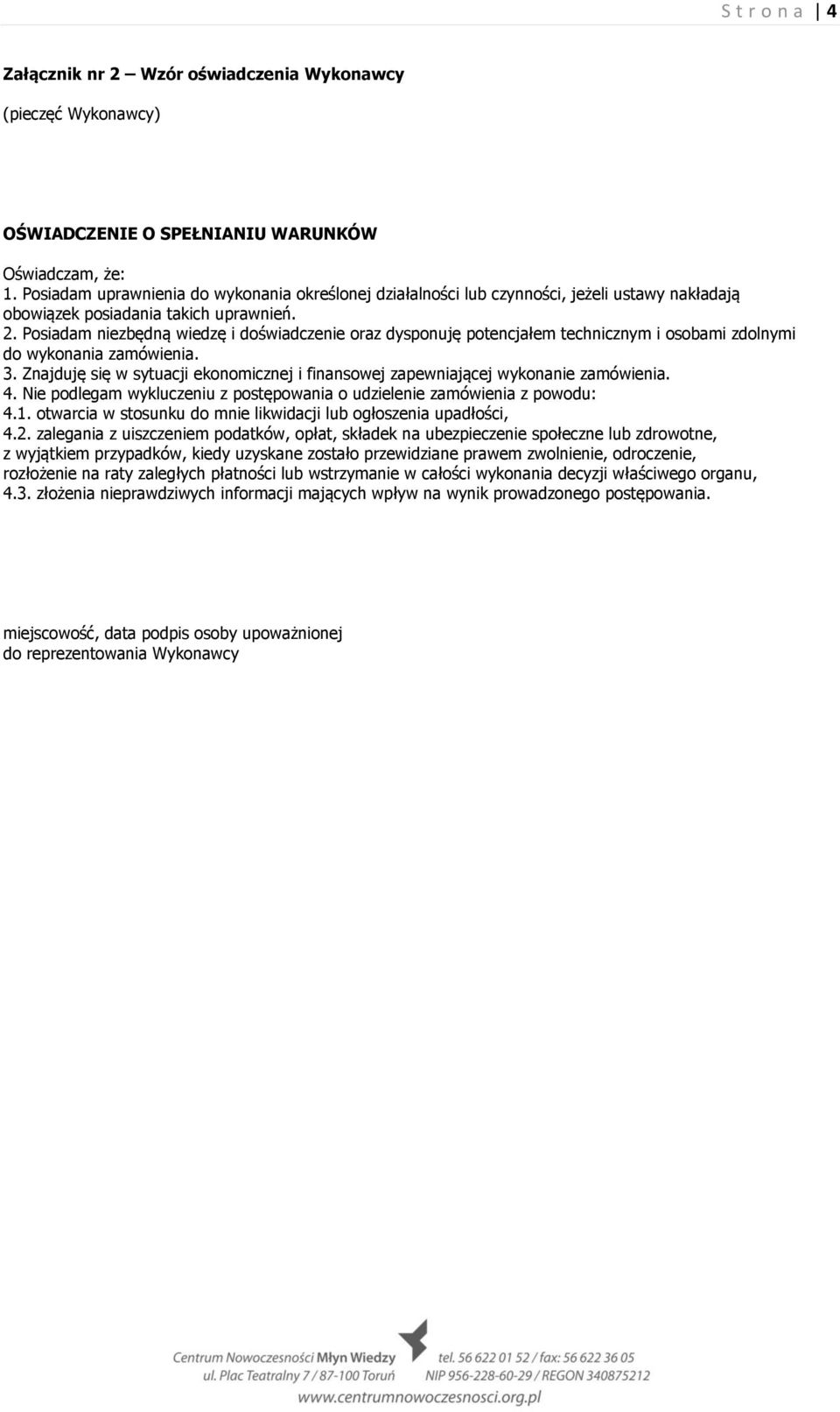 Posiadam niezbędną wiedzę i doświadczenie oraz dysponuję potencjałem technicznym i osobami zdolnymi do wykonania zamówienia. 3.