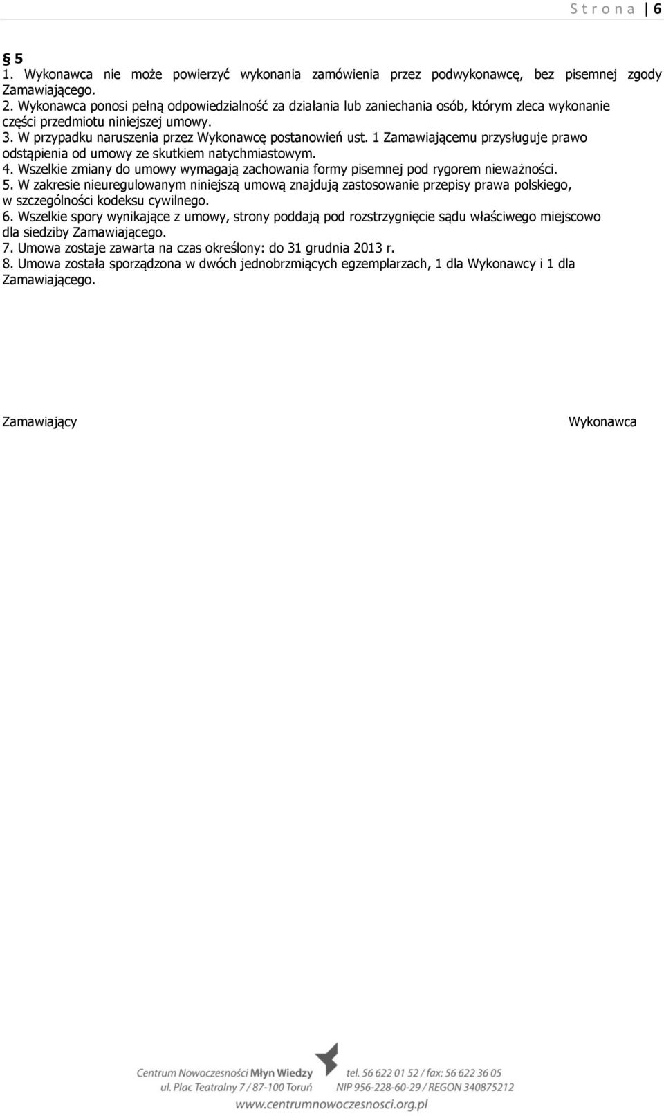 1 Zamawiającemu przysługuje prawo odstąpienia od umowy ze skutkiem natychmiastowym. 4. Wszelkie zmiany do umowy wymagają zachowania formy pisemnej pod rygorem nieważności. 5.