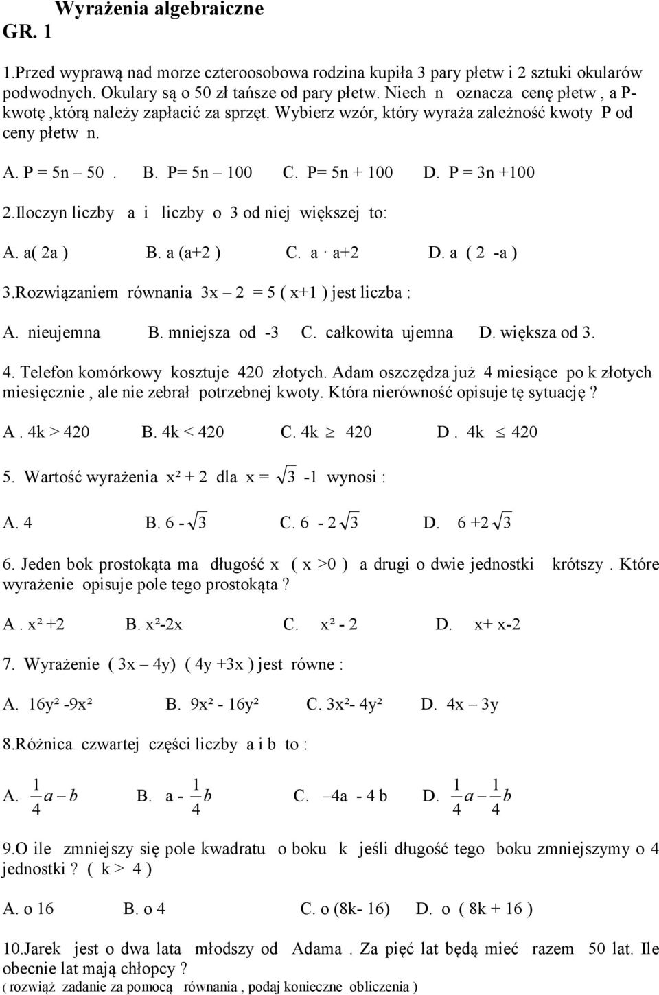 Iloczyn liczby a i liczby o od niej większej to: A. a( a ) B. a (a+ ) C. a a+ D. a ( -a ).Rozwiązaniem równania x = 5 ( x+ ) jest liczba : A. nieujemna B. mniejsza od - C. całkowita ujemna D.