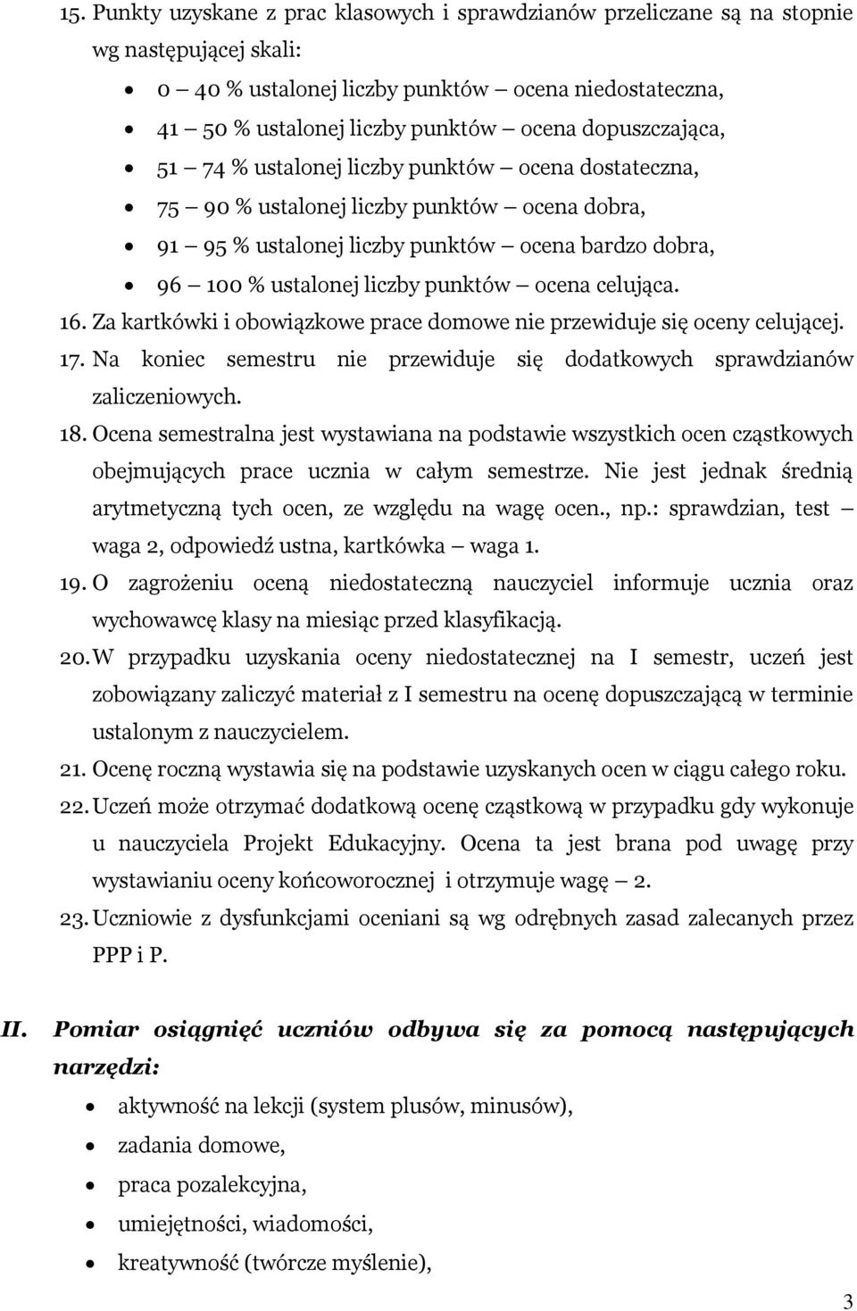 ocena celująca. 16. Za kartkówki i obowiązkowe prace domowe nie przewiduje się oceny celującej. 17. Na koniec semestru nie przewiduje się dodatkowych sprawdzianów zaliczeniowych. 18.