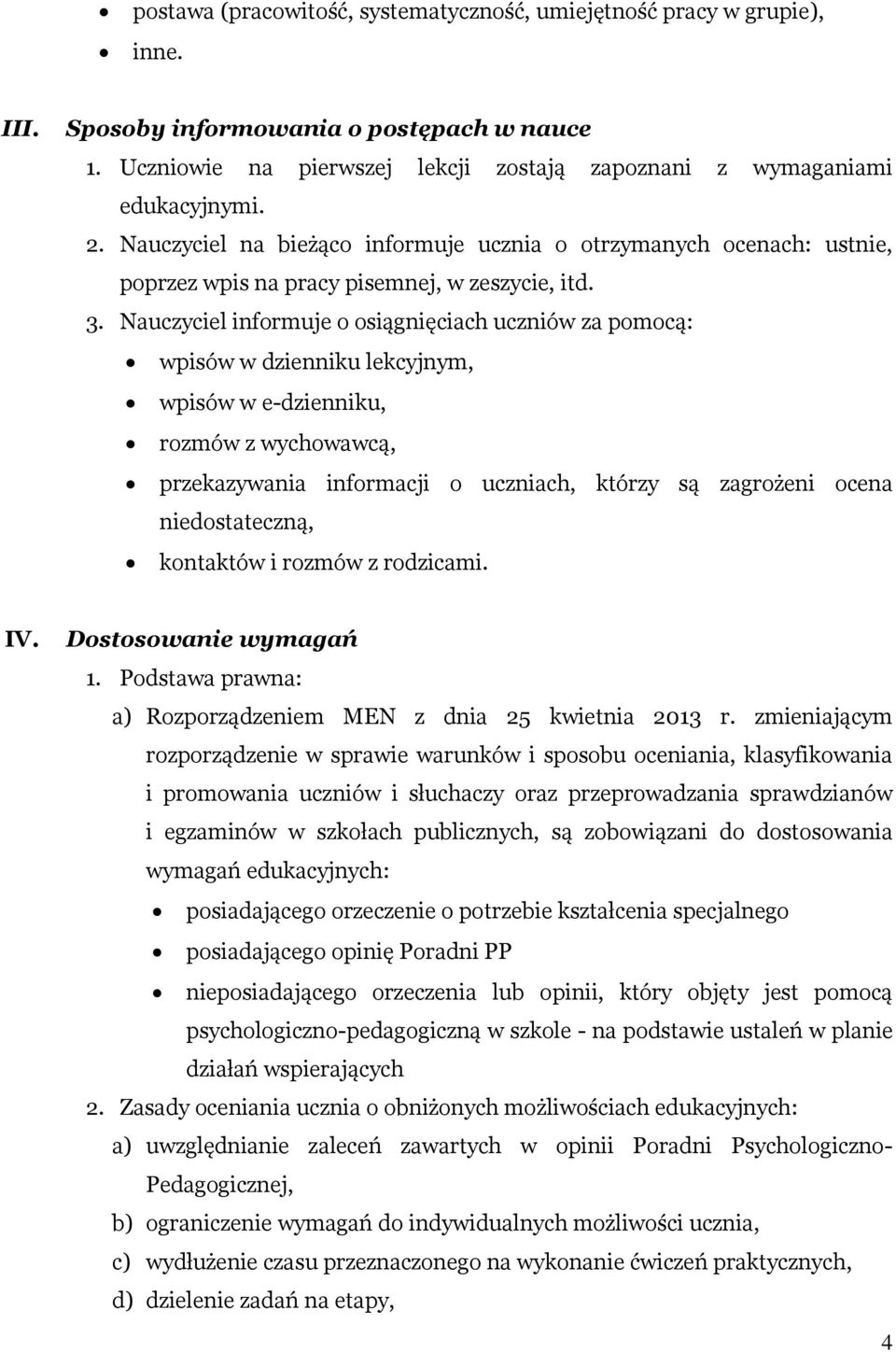 Nauczyciel informuje o osiągnięciach uczniów za pomocą: wpisów w dzienniku lekcyjnym, wpisów w e-dzienniku, rozmów z wychowawcą, przekazywania informacji o uczniach, którzy są zagrożeni ocena