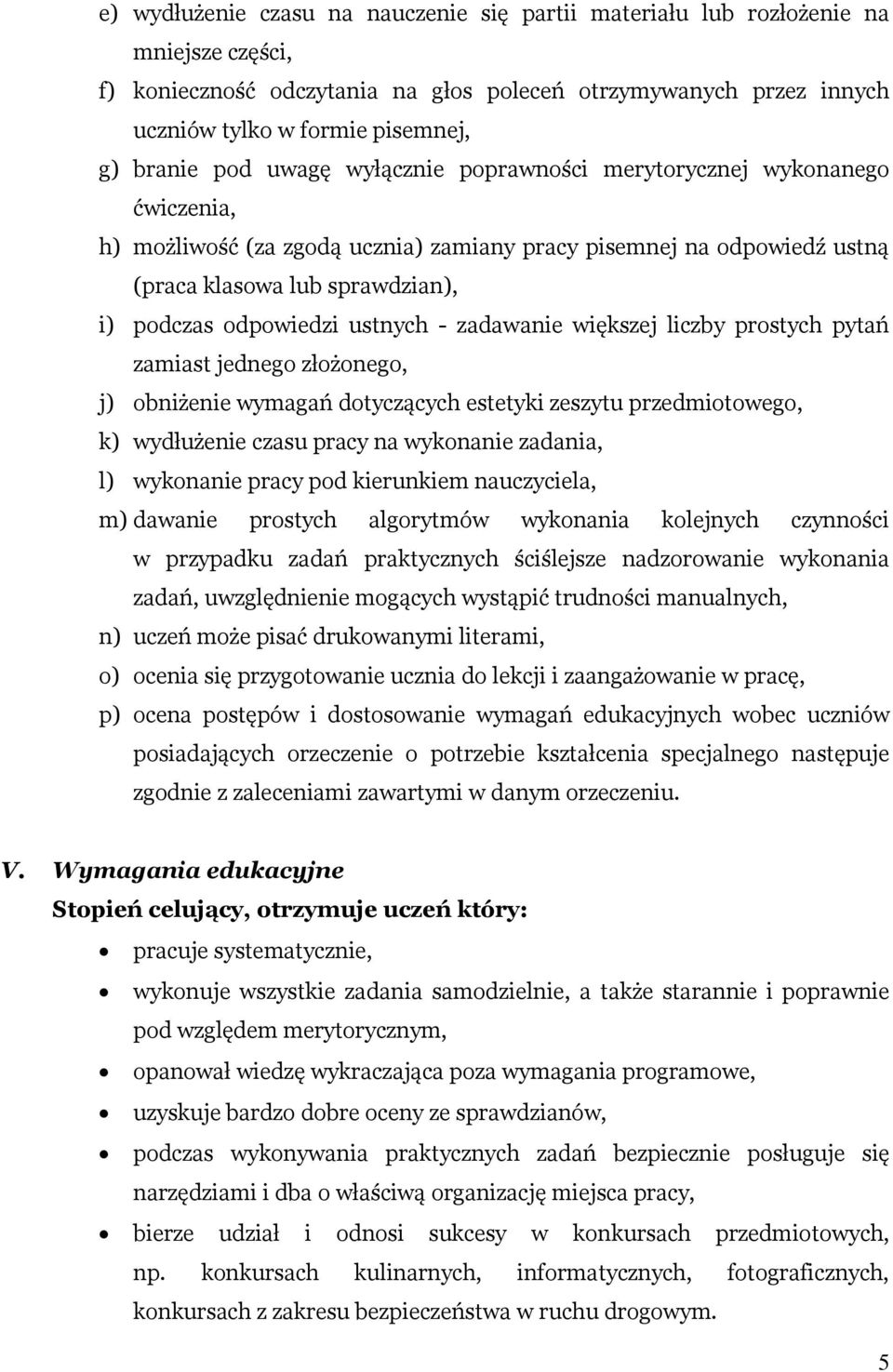 odpowiedzi ustnych - zadawanie większej liczby prostych pytań zamiast jednego złożonego, j) obniżenie wymagań dotyczących estetyki zeszytu przedmiotowego, k) wydłużenie czasu pracy na wykonanie