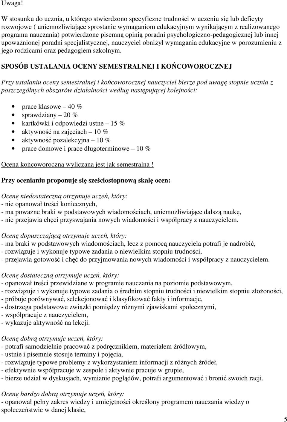 nauczania) potwierdzone pisemną opinią poradni psychologiczno-pedagogicznej lub innej upowaŝnionej poradni specjalistycznej, nauczyciel obniŝył wymagania edukacyjne w porozumieniu z jego rodzicami