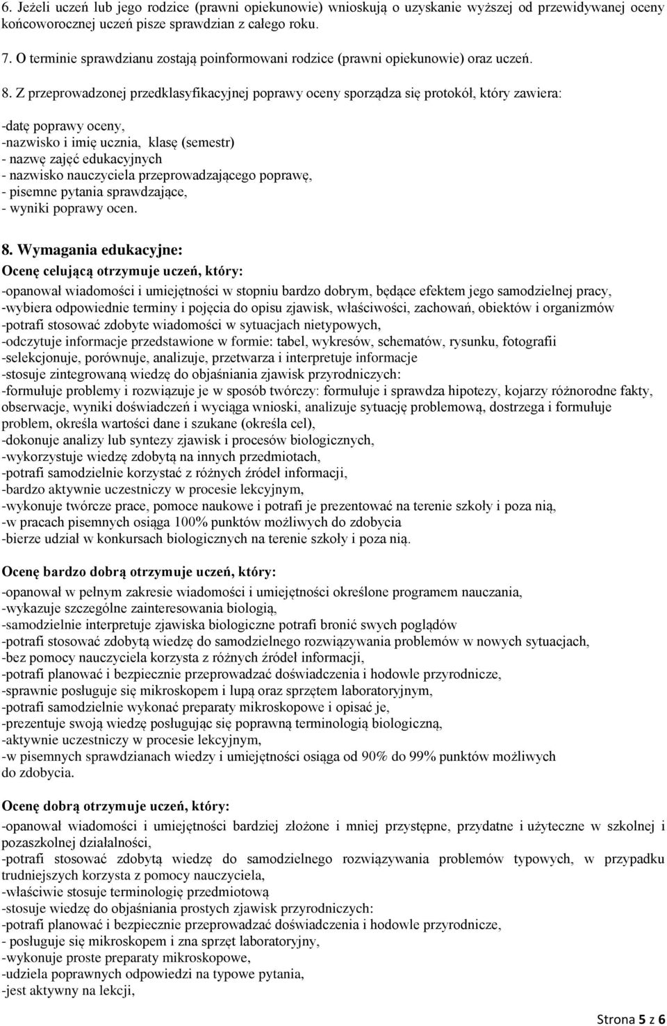 Z przeprowadzonej przedklasyfikacyjnej poprawy oceny sporządza się protokół, który zawiera: -datę poprawy oceny, -nazwisko i imię ucznia, klasę (semestr) - nazwę zajęć edukacyjnych - nazwisko