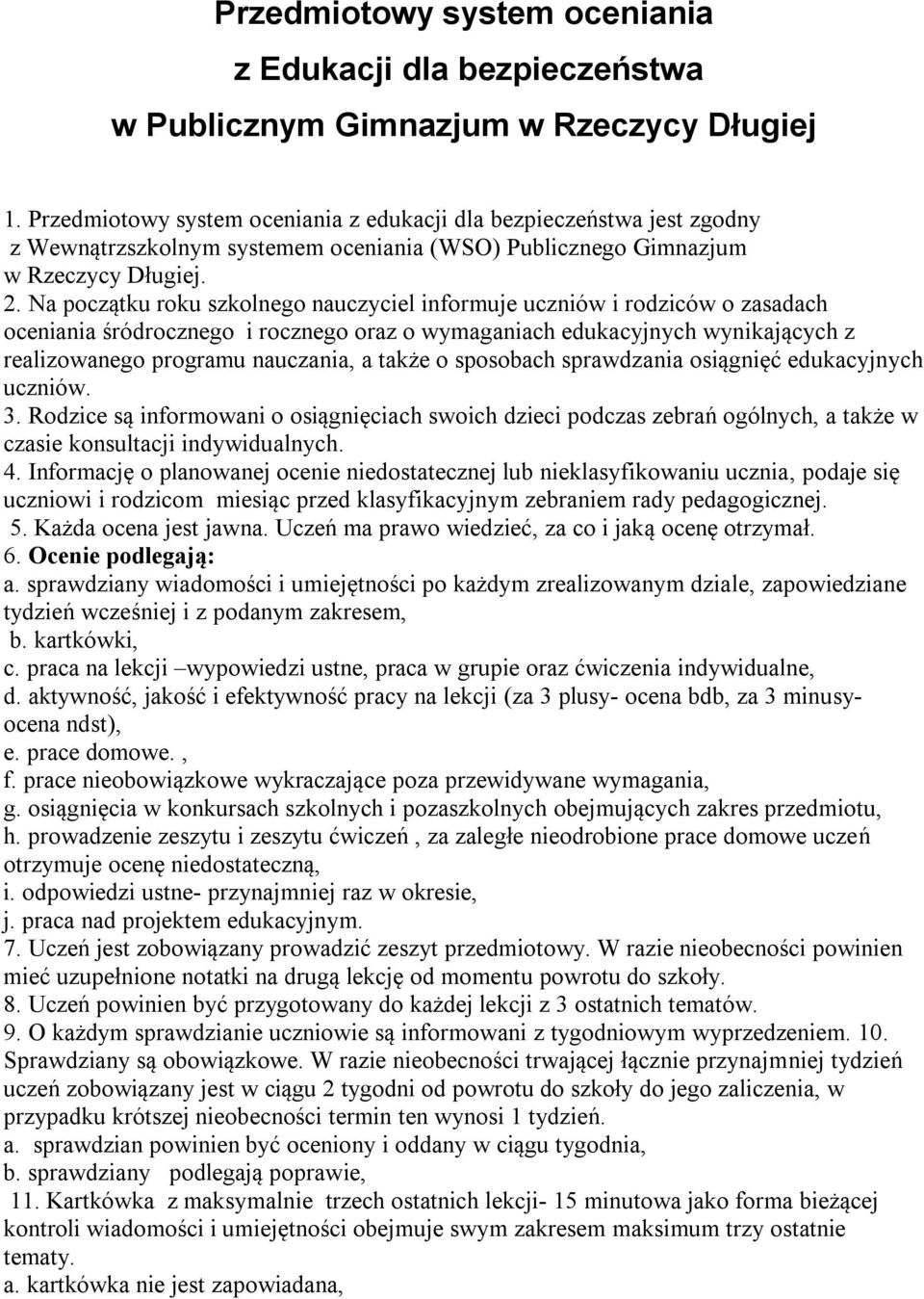 Na początku roku szkolnego nauczyciel informuje uczniów i rodziców o zasadach oceniania śródrocznego i rocznego oraz o wymaganiach edukacyjnych wynikających z realizowanego programu nauczania, a