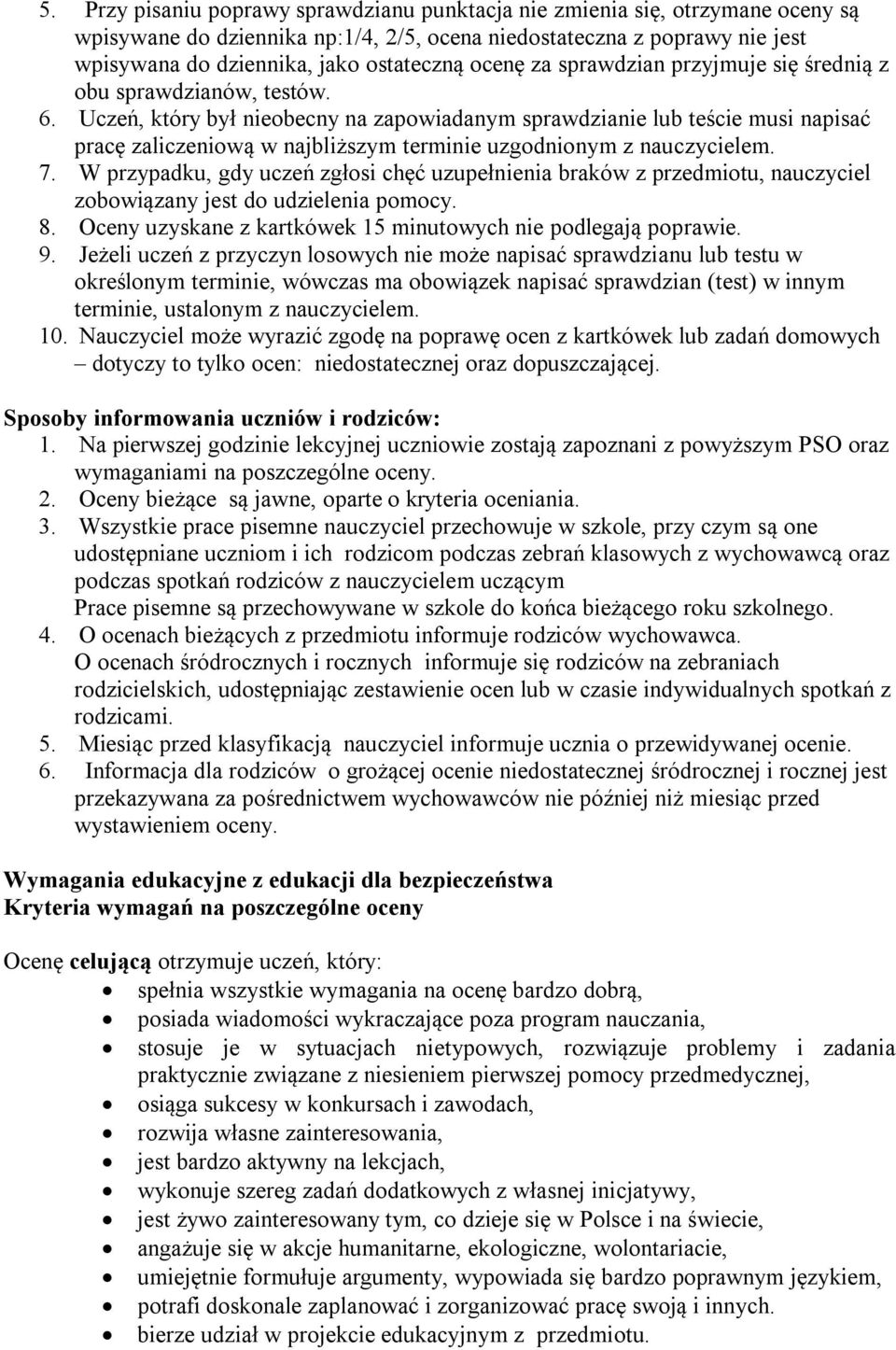 Uczeń, który był nieobecny na zapowiadanym sprawdzianie lub teście musi napisać pracę zaliczeniową w najbliższym terminie uzgodnionym z nauczycielem. 7.