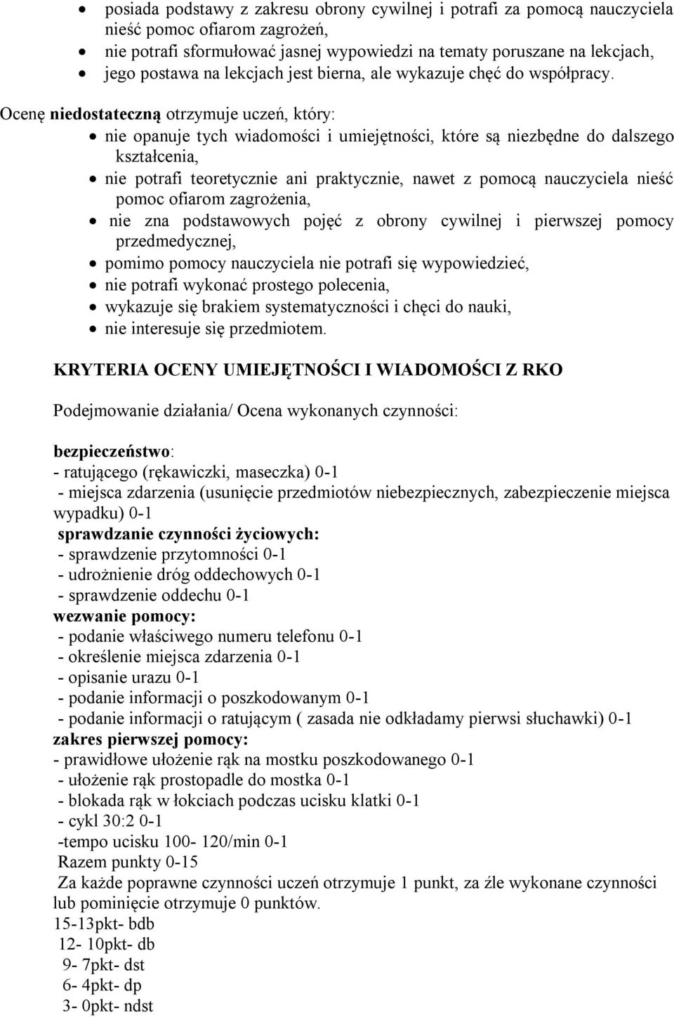 Ocenę niedostateczną otrzymuje uczeń, który: nie opanuje tych wiadomości i umiejętności, które są niezbędne do dalszego kształcenia, nie potrafi teoretycznie ani praktycznie, nawet z pomocą