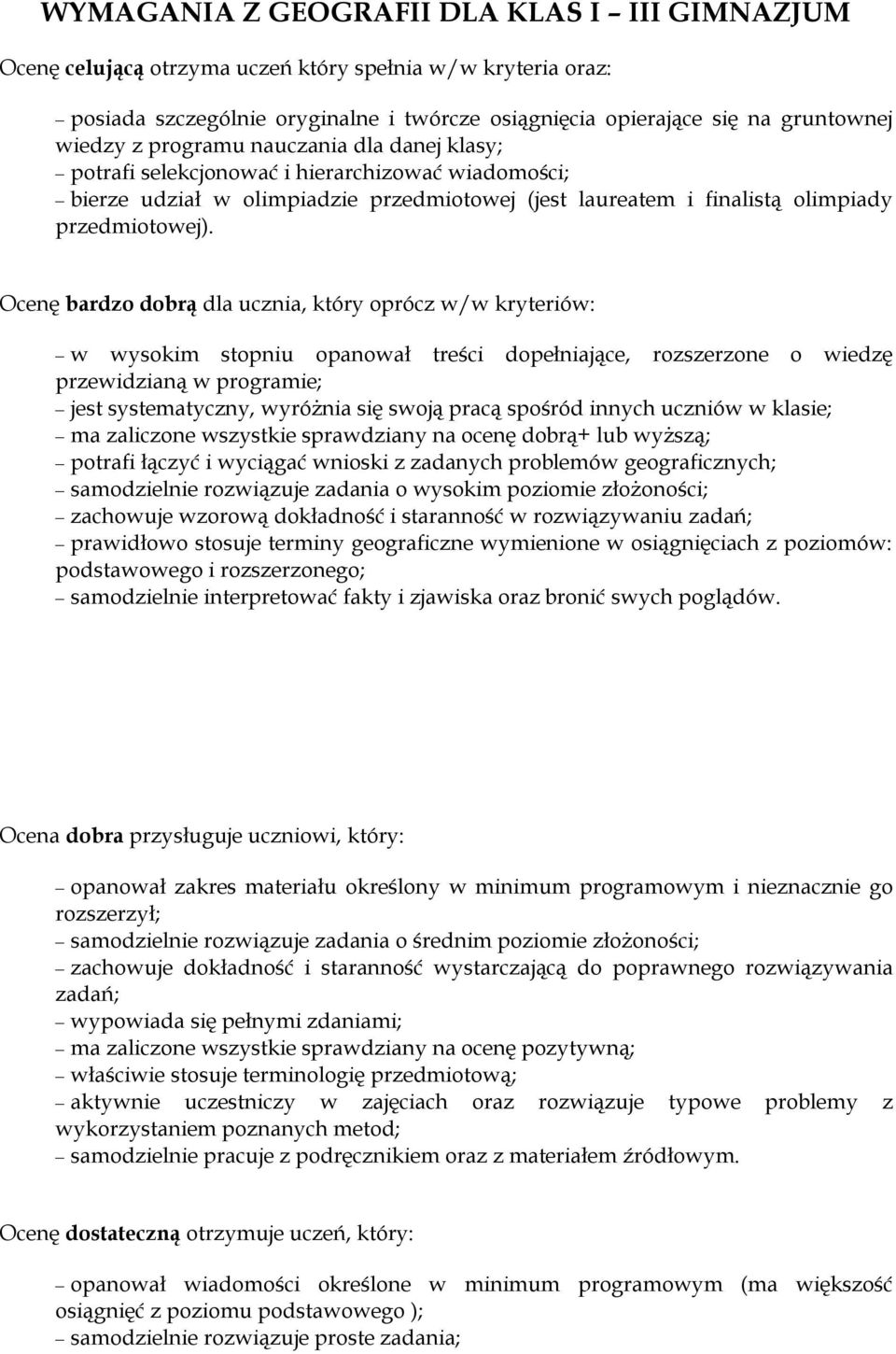 Ocenę bardzo dobrą dla ucznia, który oprócz w/w kryteriów: w wysokim stopniu opanował treści dopełniające, rozszerzone o wiedzę przewidzianą w programie; jest systematyczny, wyróżnia się swoją pracą