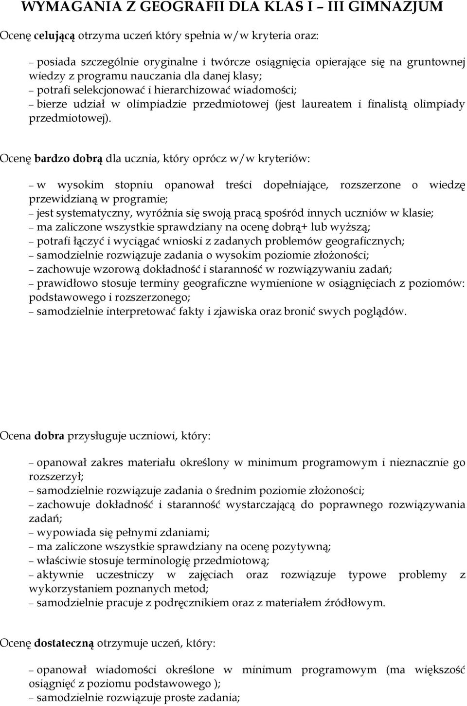 Ocenę bardzo dobrą dla ucznia, który oprócz w/w kryteriów: w wysokim stopniu opanował treści dopełniające, rozszerzone o wiedzę przewidzianą w programie; jest systematyczny, wyróżnia się swoją pracą