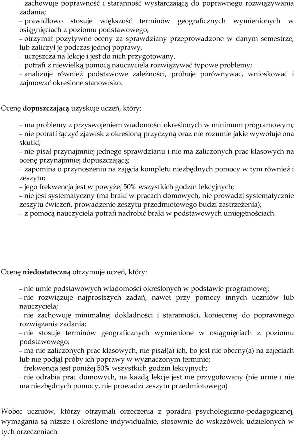 potrafi z niewielką pomocą nauczyciela rozwiązywać typowe problemy; analizuje również podstawowe zależności, próbuje porównywać, wnioskować i zajmować określone stanowisko.