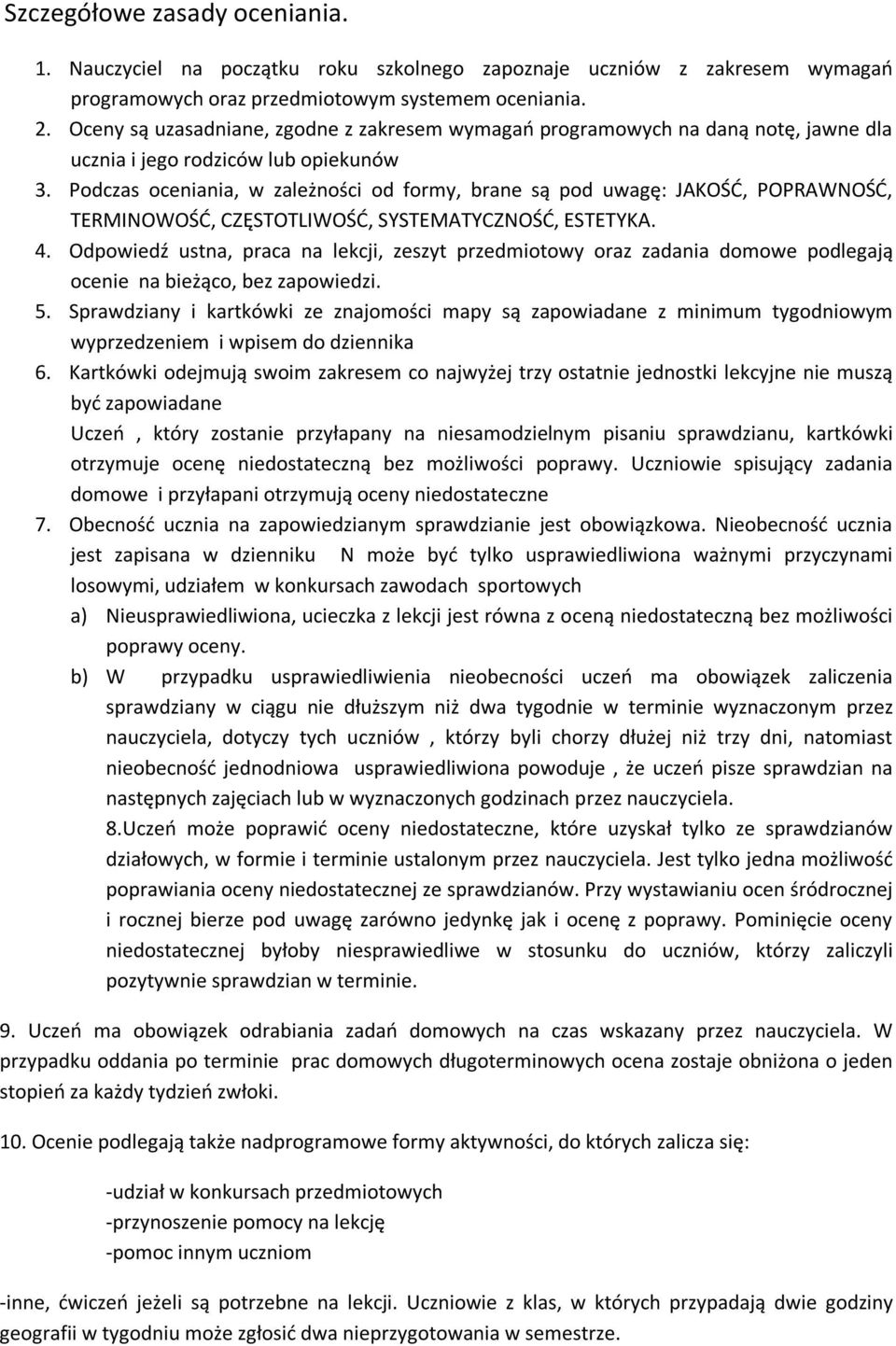 Podczas oceniania, w zależności od formy, brane są pod uwagę: JAKOŚĆ, POPRAWNOŚĆ, TERMINOWOŚĆ, CZĘSTOTLIWOŚĆ, SYSTEMATYCZNOŚĆ, ESTETYKA. 4.