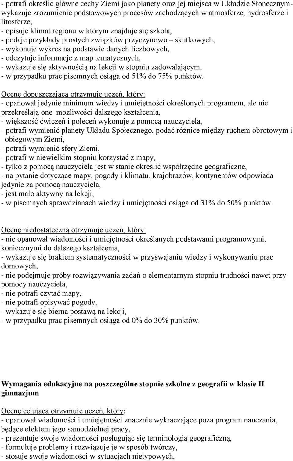 - wykazuje się aktywnością na lekcji w stopniu zadowalającym, - w przypadku prac pisemnych osiąga od 51% do 75% punktów.