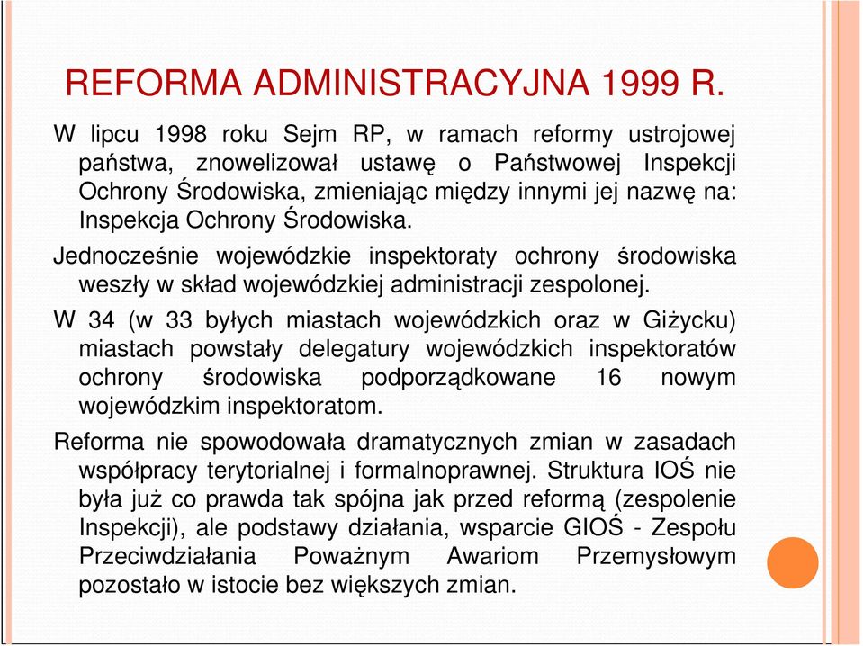 Jednocześnie wojewódzkie inspektoraty ochrony środowiska weszły w skład wojewódzkiej administracji zespolonej.