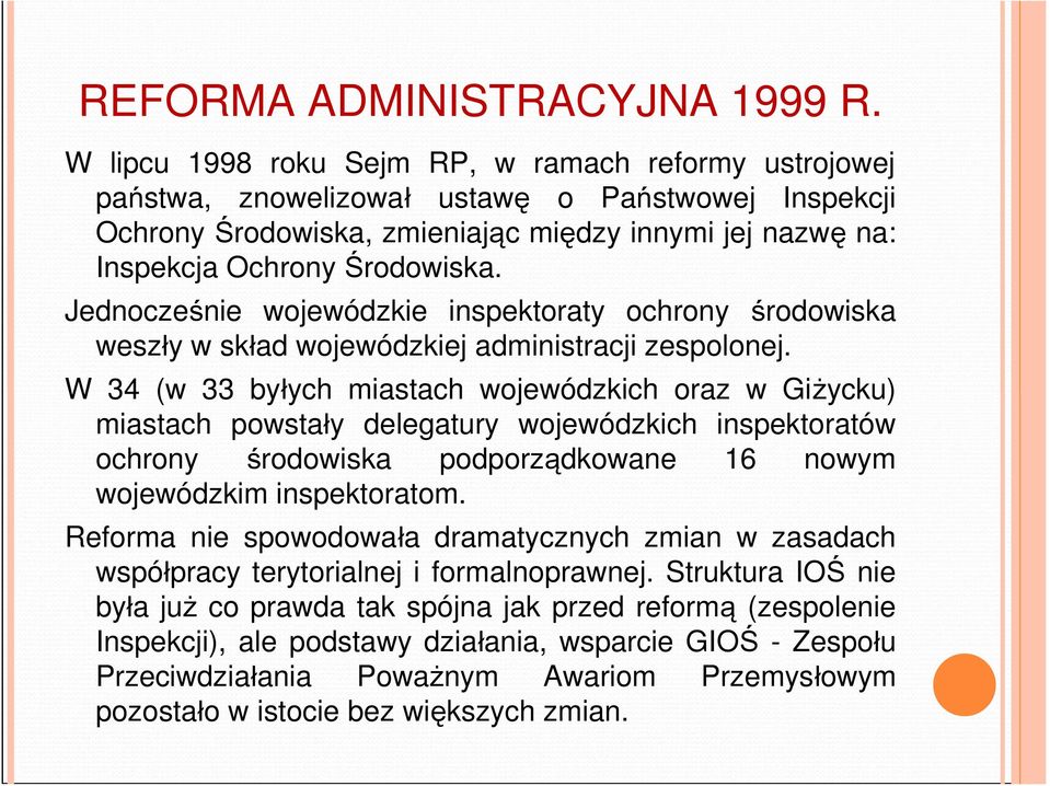 Jednocześnie wojewódzkie inspektoraty ochrony środowiska weszły w skład wojewódzkiej administracji zespolonej.