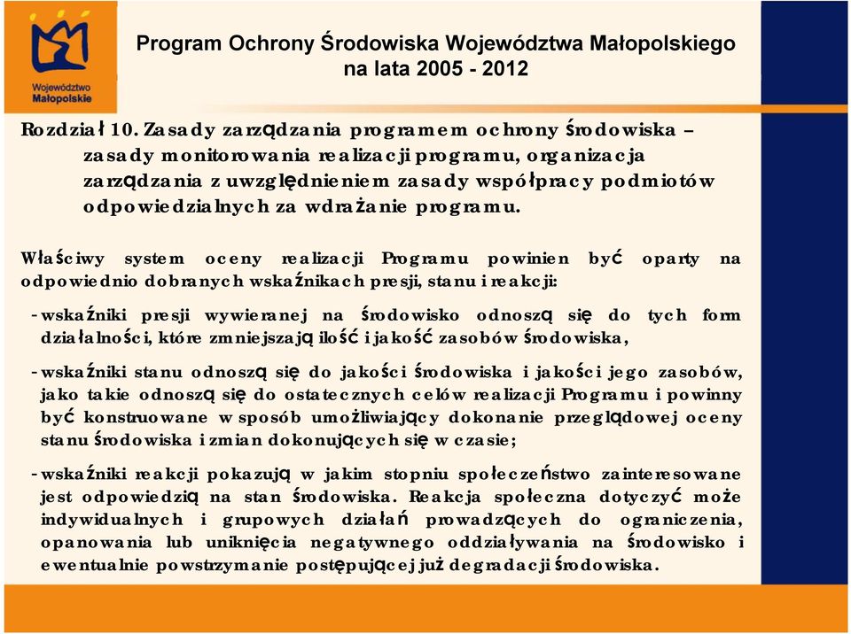 Właściwy system oceny realizacji Programu powinien być oparty na odpowiednio dobranych wskaźnikach presji, stanu i reakcji: - wskaźniki presji wywieranej na środowisko odnoszą się do tych form