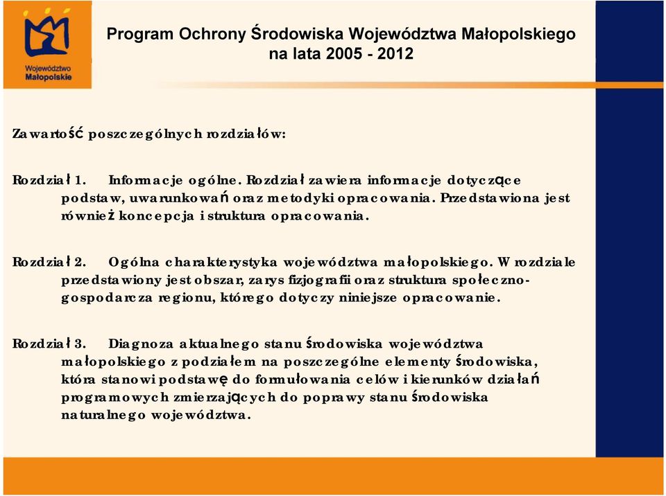 W rozdziale przedstawiony jest obszar, zarys fizjografii oraz struktura społecznogospodarcza regionu, którego dotyczy niniejsze opracowanie. Rozdział 3.