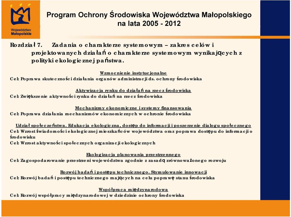 ochrony środowiska Aktywizacja rynku do działań na rzecz środowiska Cel: Zwiększenie aktywności rynku do działań na rzecz środowiska Mechanizmy ekonomiczne i systemy finansowania Cel: Poprawa