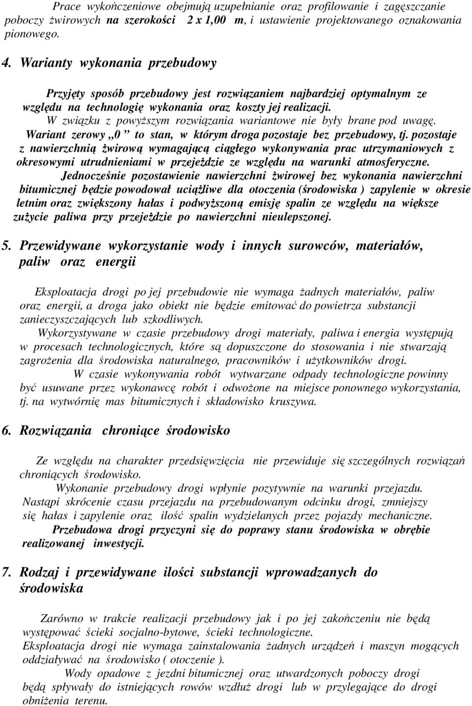 W związku z powyższym rozwiązania wariantowe nie były brane pod uwagę. Wariant zerowy 0 to stan, w którym droga pozostaje bez przebudowy, tj.