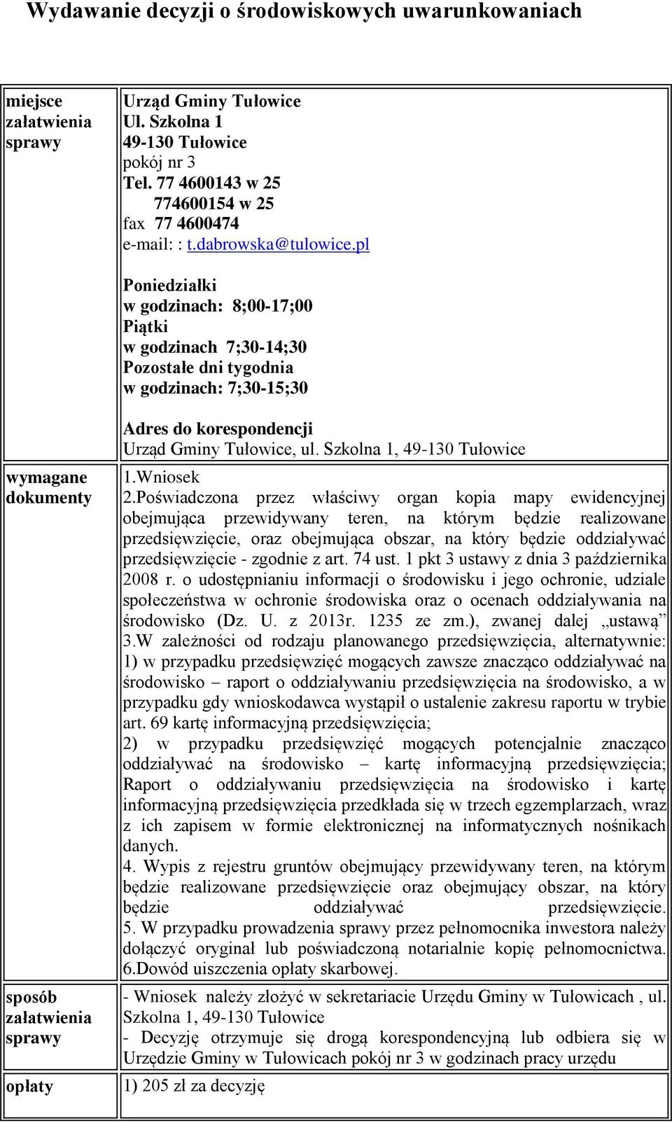 pl Poniedziałki w godzinach: 8;00-17;00 Piątki w godzinach 7;30-14;30 Pozostałe dni tygodnia w godzinach: 7;30-15;30 wymagane dokumenty sposób załatwienia sprawy opłaty Adres do korespondencji Urząd