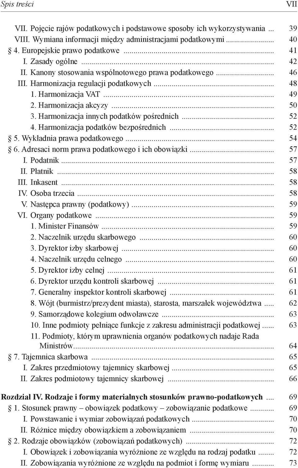 Harmonizacja innych podatków pośrednich... 52 4. Harmonizacja podatków bezpośrednich... 52 5. Wykładnia prawa podatkowego... 54 6. Adresaci norm prawa podatkowego i ich obowiązki... 57 I. Podatnik.