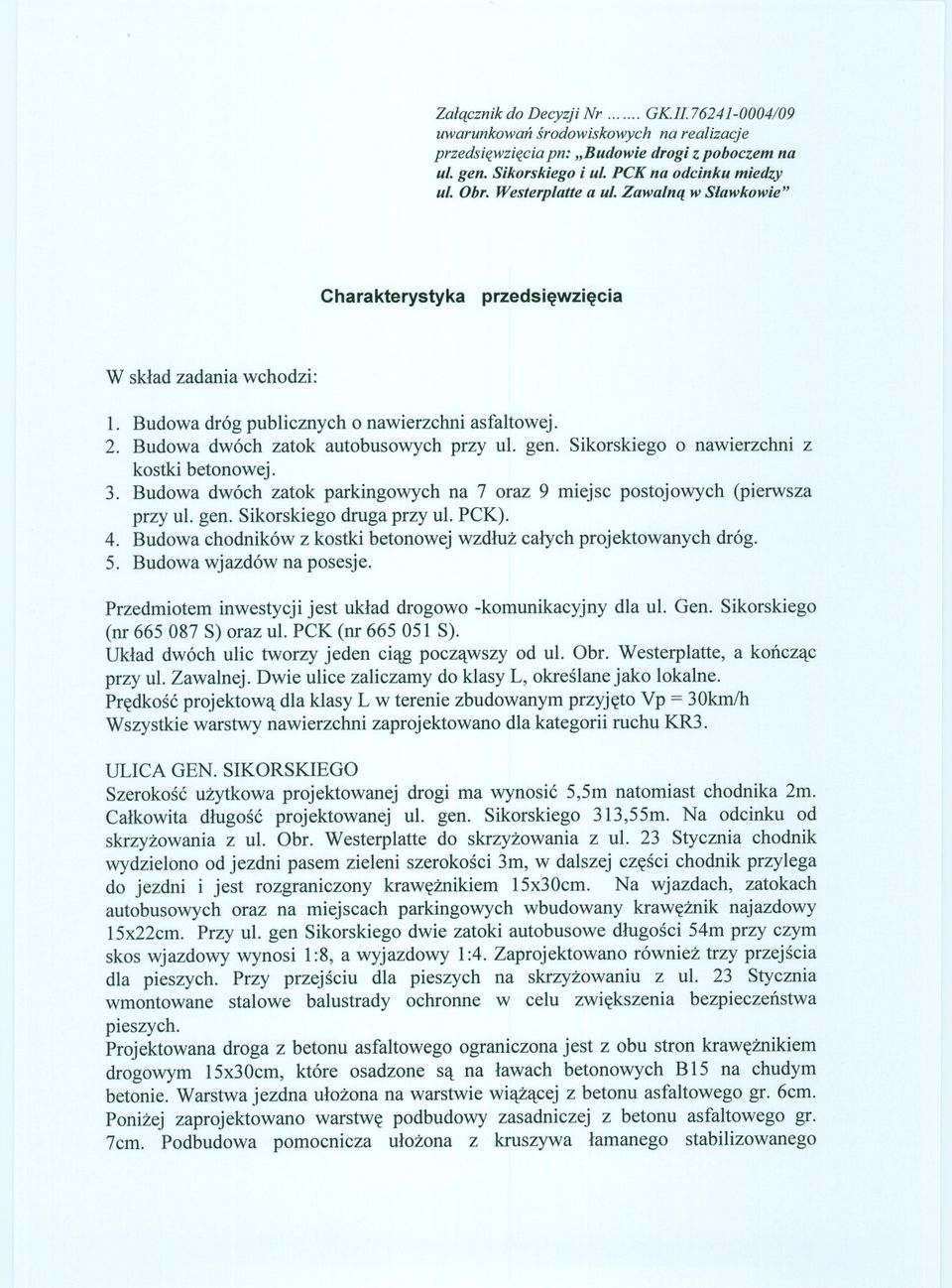 Sikorskiego o nawierzchni z kostki betonowej. 3. Budowa dwóch zatok parkingowych na 7 oraz 9 miejsc postojowych (pierwsza przy ul. gen. Sikorskiego druga przy ul. PCK). 4.