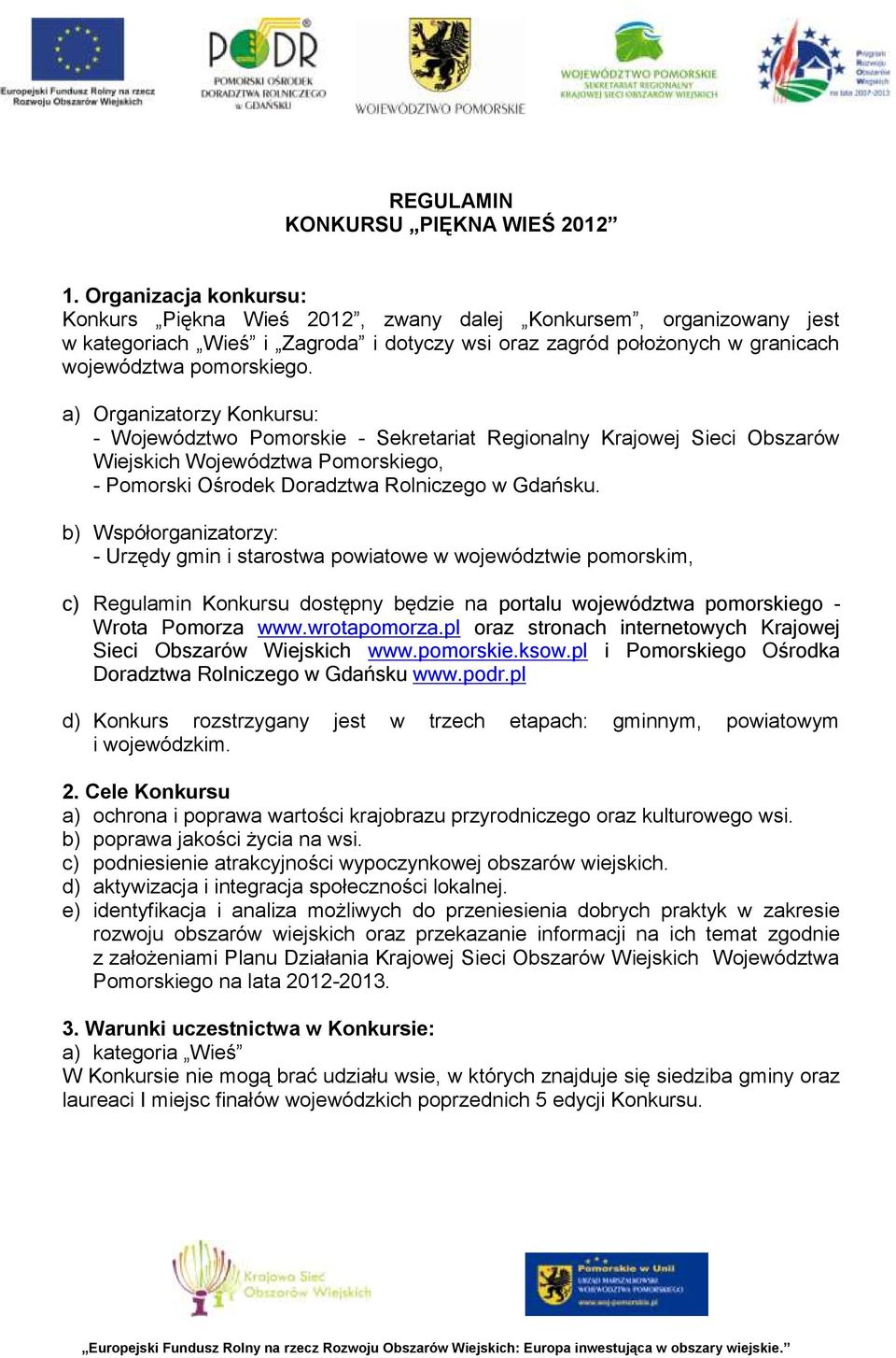 a) Organizatorzy Konkursu: - Województwo Pomorskie - Sekretariat Regionalny Krajowej Sieci Obszarów Wiejskich Województwa Pomorskiego, - Pomorski Ośrodek Doradztwa Rolniczego w Gdańsku.