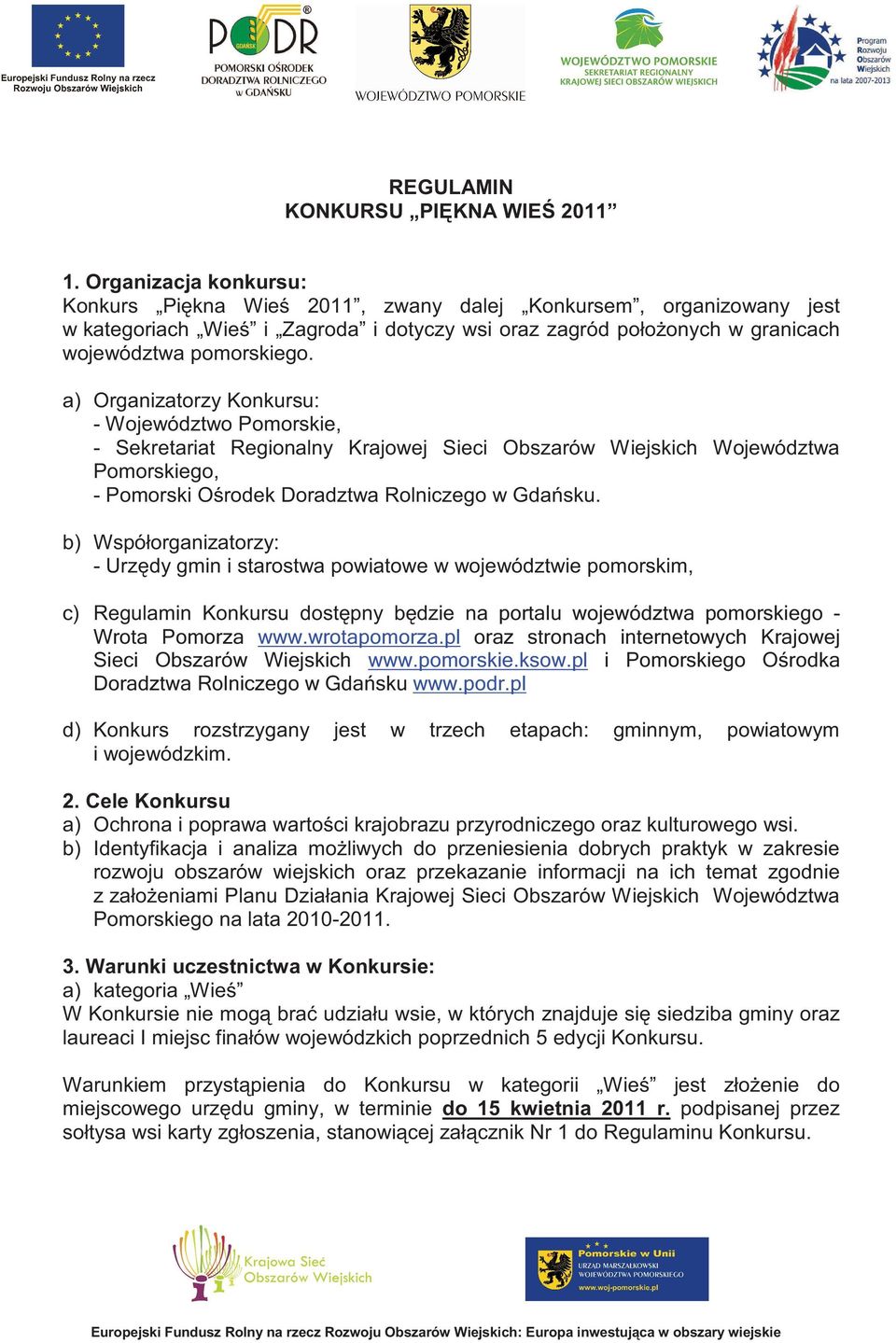 a) Organizatorzy Konkursu: - Województwo Pomorskie, - Sekretariat Regionalny Krajowej Sieci Obszarów Wiejskich Województwa Pomorskiego, - Pomorski O rodek Doradztwa Rolniczego w Gda sku.