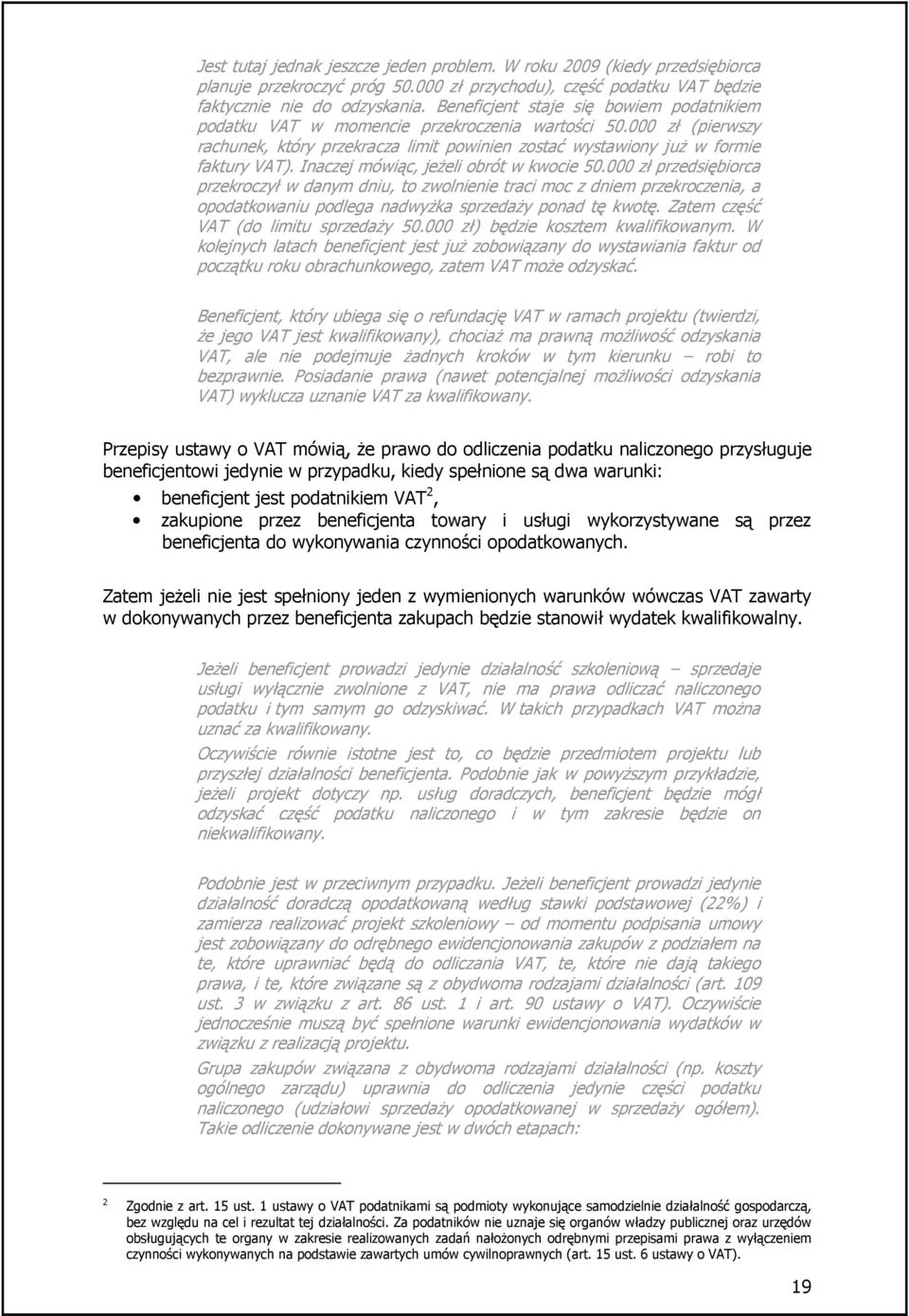 Inaczej mówiąc, jeŝeli obrót w kwocie 50.000 zł przedsiębiorca przekroczył w danym dniu, to zwolnienie traci moc z dniem przekroczenia, a opodatkowaniu podlega nadwyŝka sprzedaŝy ponad tę kwotę.