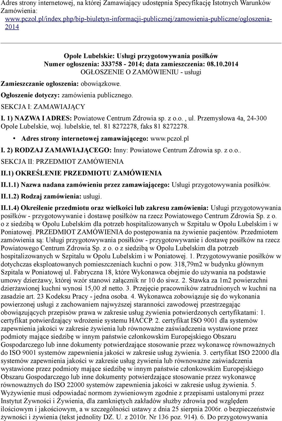 2014 OGŁOSZENIE O ZAMÓWIENIU - usługi Zamieszczanie ogłoszenia: obowiązkowe. Ogłoszenie dotyczy: zamówienia publicznego. SEKCJA I: ZAMAWIAJĄCY I. 1) NAZWA I ADRES: Powiatowe Centrum Zdrowia sp. z o.o., ul.