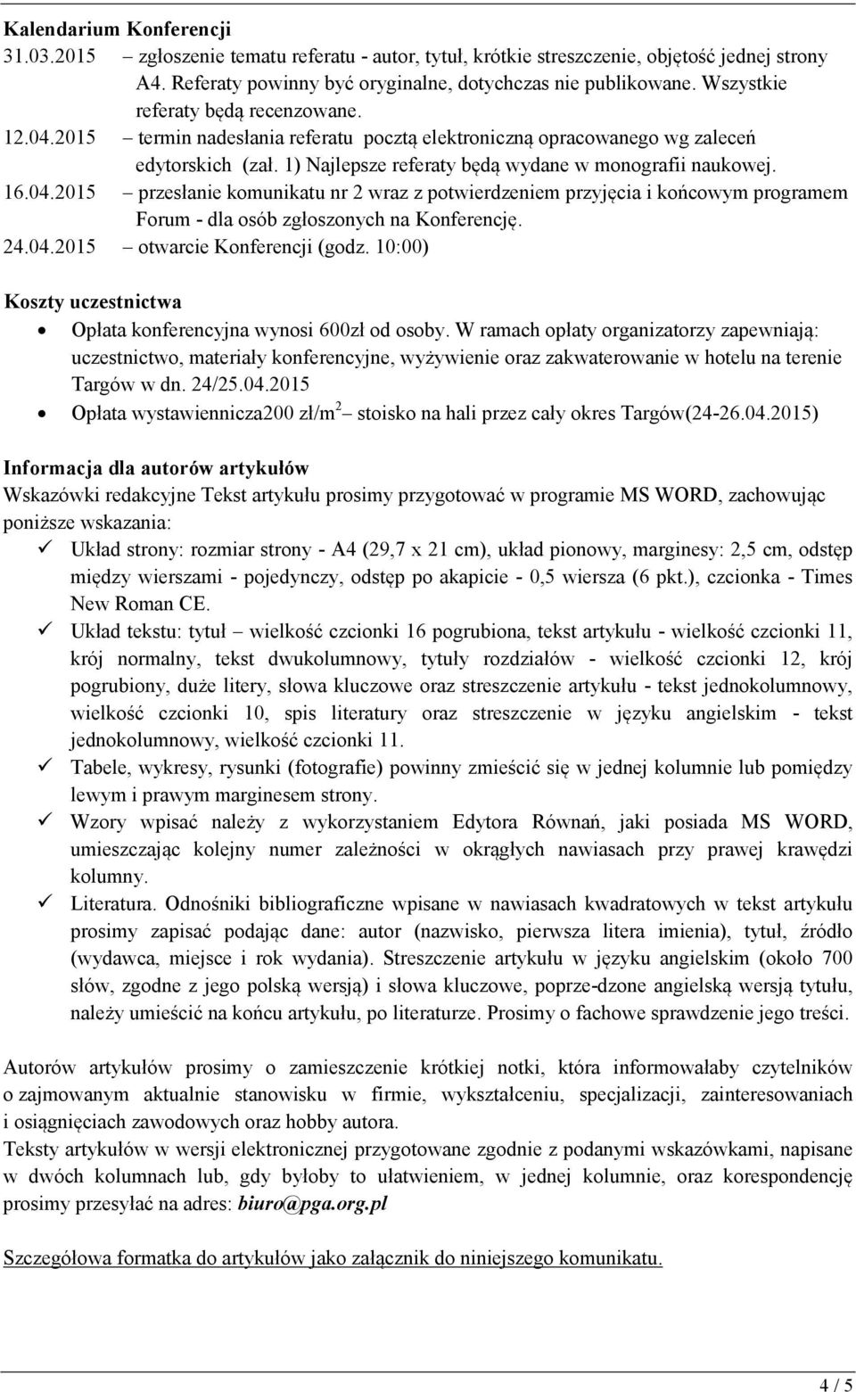 04.2015 przesłanie komunikatu nr 2 wraz z potwierdzeniem przyjęcia i końcowym programem Forum dla osób zgłoszonych na Konferencję. 24.04.2015 otwarcie Konferencji (godz.