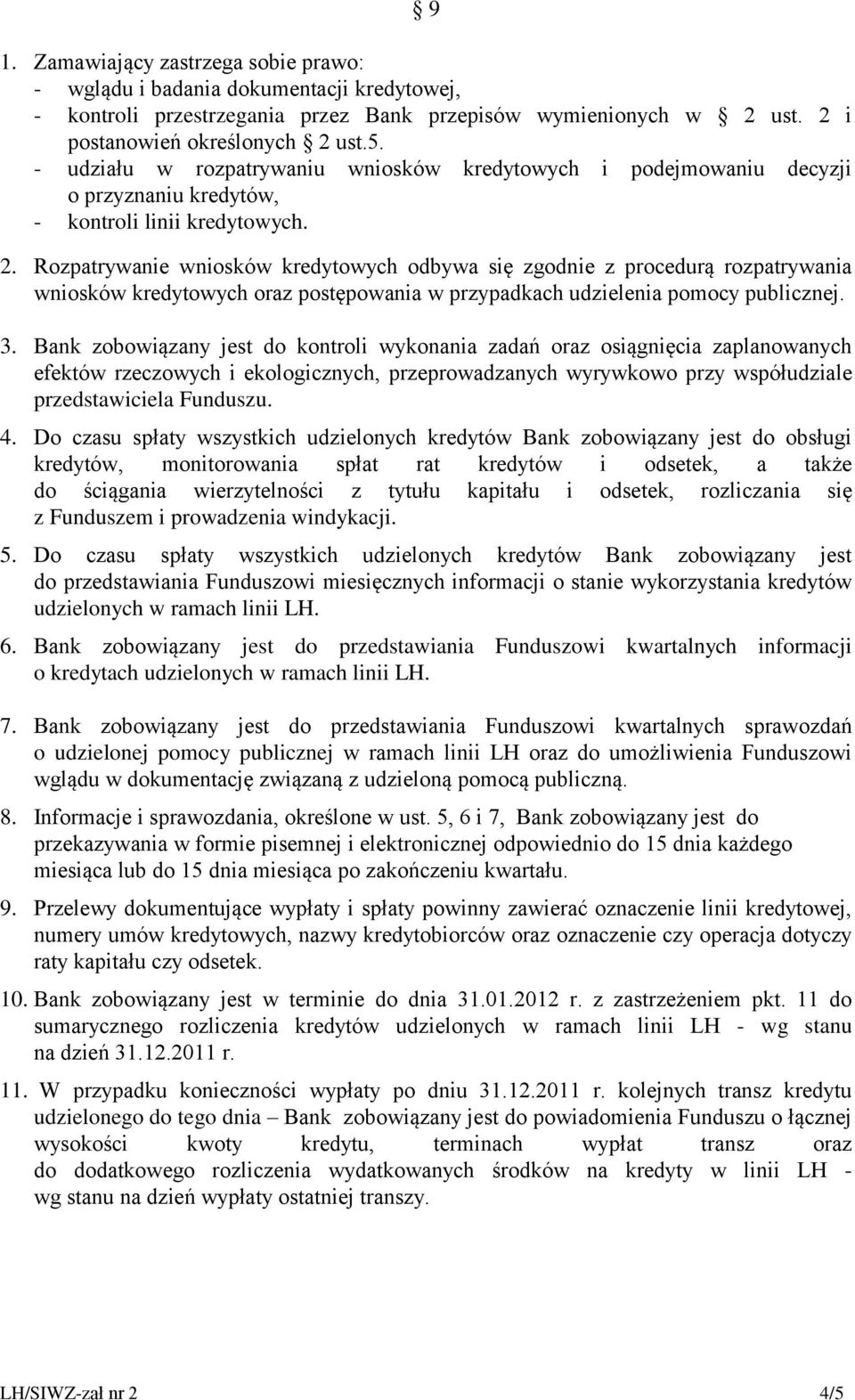 Rozpatrywanie wniosków kredytowych odbywa się zgodnie z procedurą rozpatrywania wniosków kredytowych oraz postępowania w przypadkach udzielenia pomocy publicznej. 3.