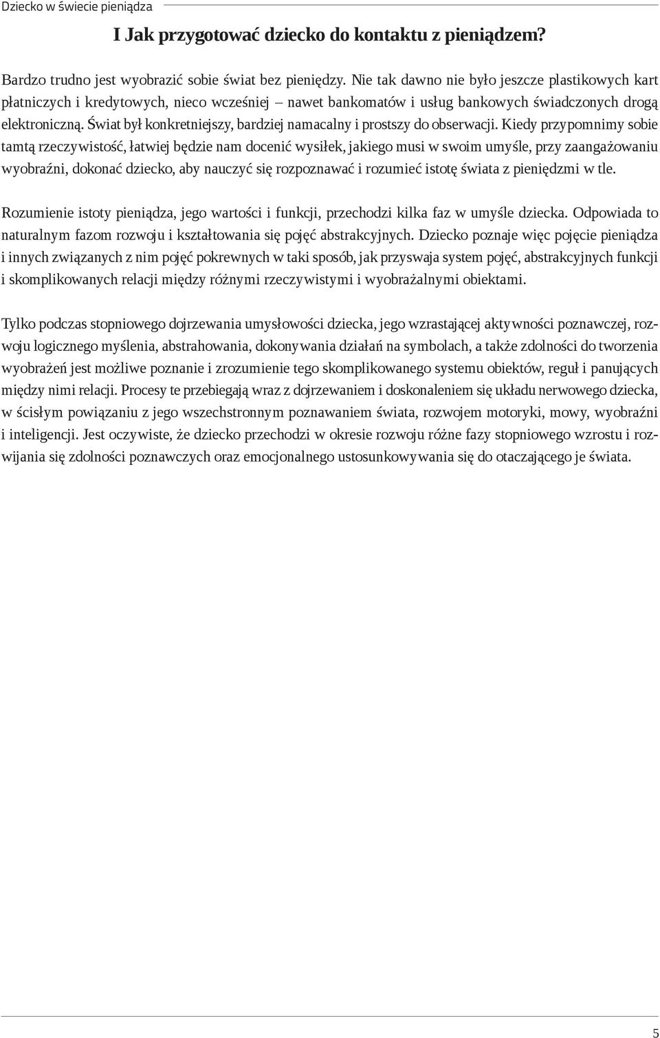Świat był konkretniejszy, bardziej namacalny i prostszy do obserwacji.
