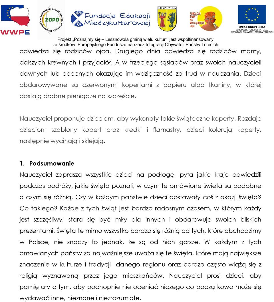 Dzieci obdarowywane są czerwonymi kopertami z papieru albo tkaniny, w której dostają drobne pieniądze na szczęście. Nauczyciel proponuje dzieciom, aby wykonały takie świąteczne koperty.