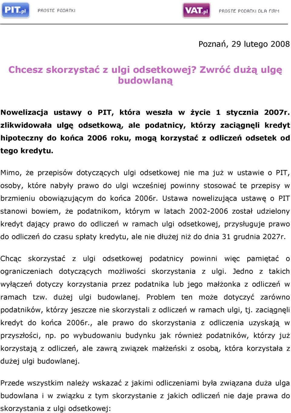 Mimo, że przepisów dotyczących ulgi odsetkowej nie ma już w ustawie o PIT, osoby, które nabyły prawo do ulgi wcześniej powinny stosować te przepisy w brzmieniu obowiązującym do końca 2006r.