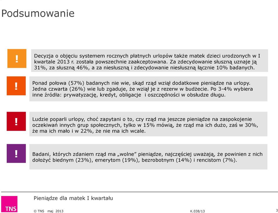 Ponad połowa (57%) badanych nie wie, skąd rząd wziął dodatkowe pieniądze na urlopy. Jedna czwarta (26%) wie lub zgaduje, że wziął je z rezerw w budżecie.