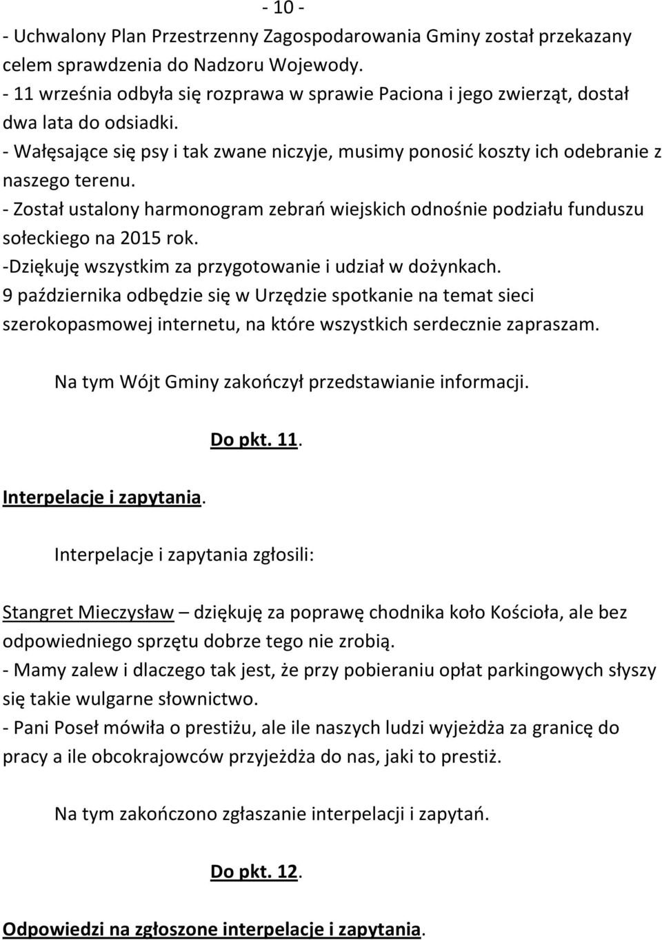 - Został ustalony harmonogram zebrań wiejskich odnośnie podziału funduszu sołeckiego na 2015 rok. -Dziękuję wszystkim za przygotowanie i udział w dożynkach.