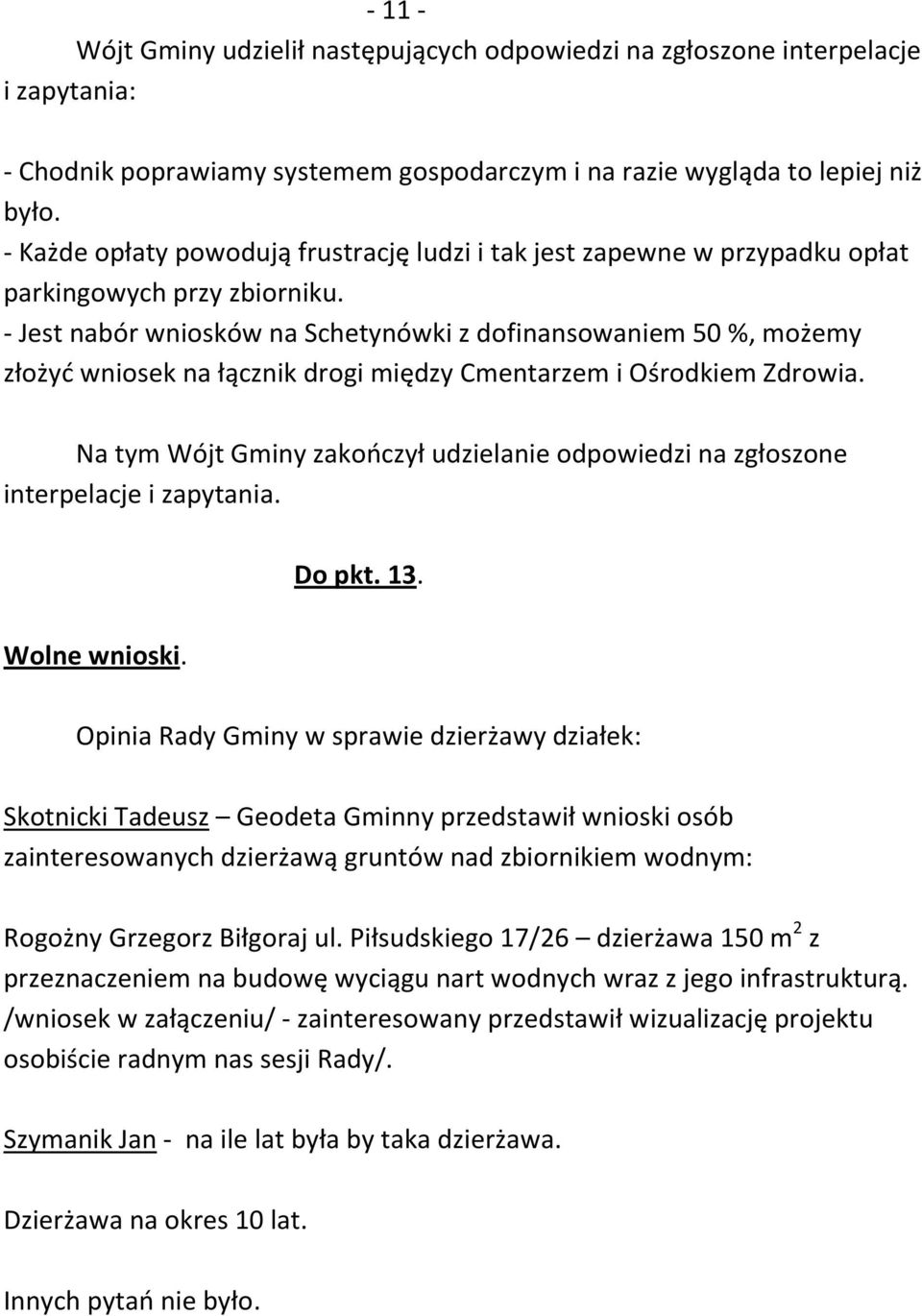 - Jest nabór wniosków na Schetynówki z dofinansowaniem 50 %, możemy złożyć wniosek na łącznik drogi między Cmentarzem i Ośrodkiem Zdrowia.