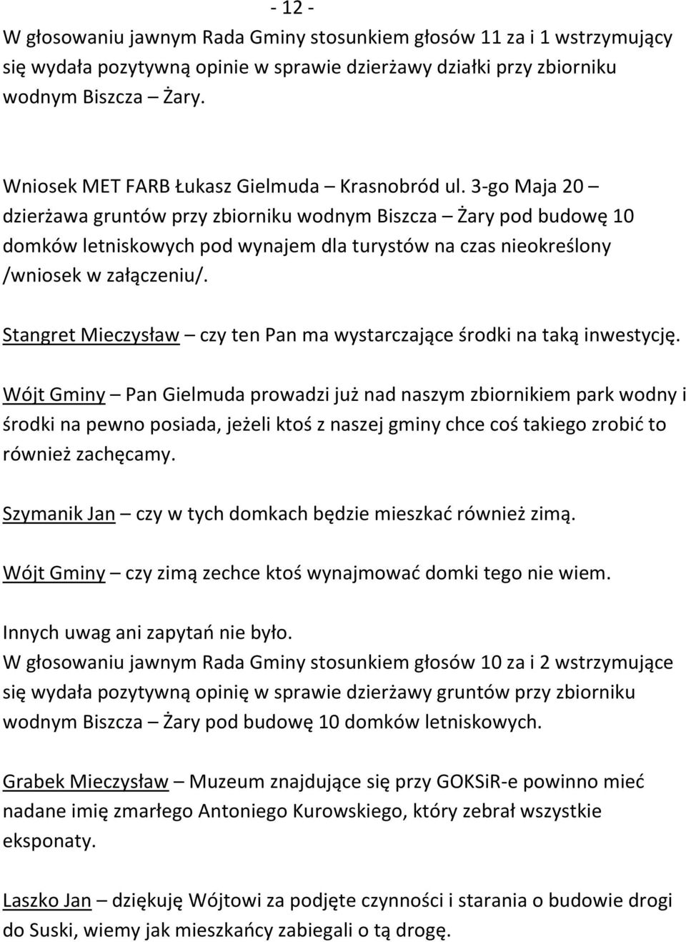 3-go Maja 20 dzierżawa gruntów przy zbiorniku wodnym Biszcza Żary pod budowę 10 domków letniskowych pod wynajem dla turystów na czas nieokreślony /wniosek w załączeniu/.