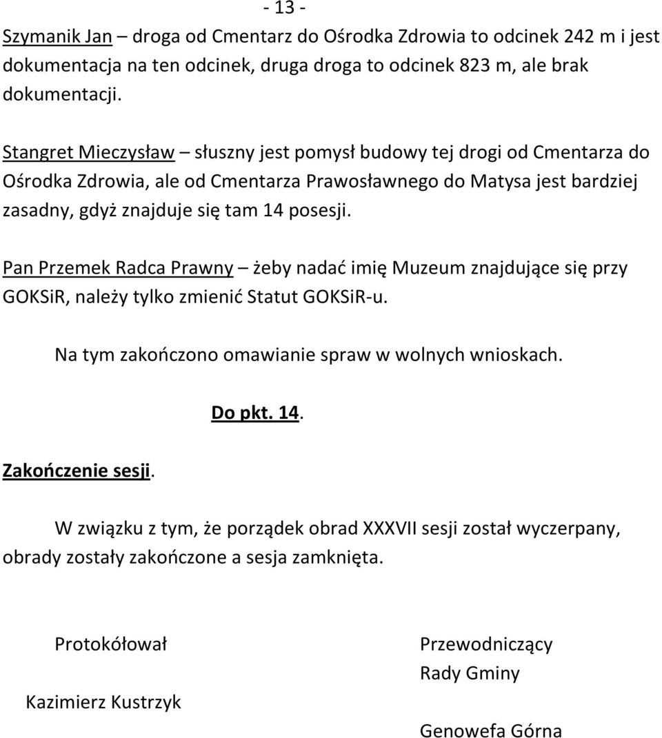 posesji. Pan Przemek Radca Prawny żeby nadać imię Muzeum znajdujące się przy GOKSiR, należy tylko zmienić Statut GOKSiR-u. Na tym zakończono omawianie spraw w wolnych wnioskach.